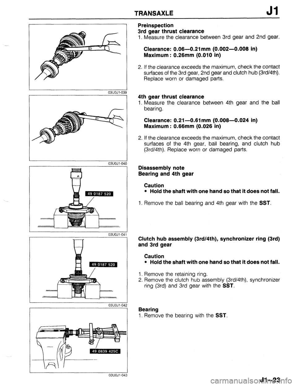 MAZDA 323 1989 Factory Repair Manual .
TRANSAXLE Jl
03UOJl-03: 3
03UOJl-040
03UOJ l-04
I 03UOJl-04
2
03UOJl-043
Preinspection
3rd gear thrust clearance
1. Measure the clearance between 3rd gear and 2nd gear.
Clearance: 0.06-0. MAZDA 323 1989 Factory Repair Manual .
TRANSAXLE Jl
03UOJl-03: 3
03UOJl-040
03UOJ l-04
I 03UOJl-04
2
03UOJl-043
Preinspection
3rd gear thrust clearance
1. Measure the clearance between 3rd gear and 2nd gear.
Clearance: 0.06-0.