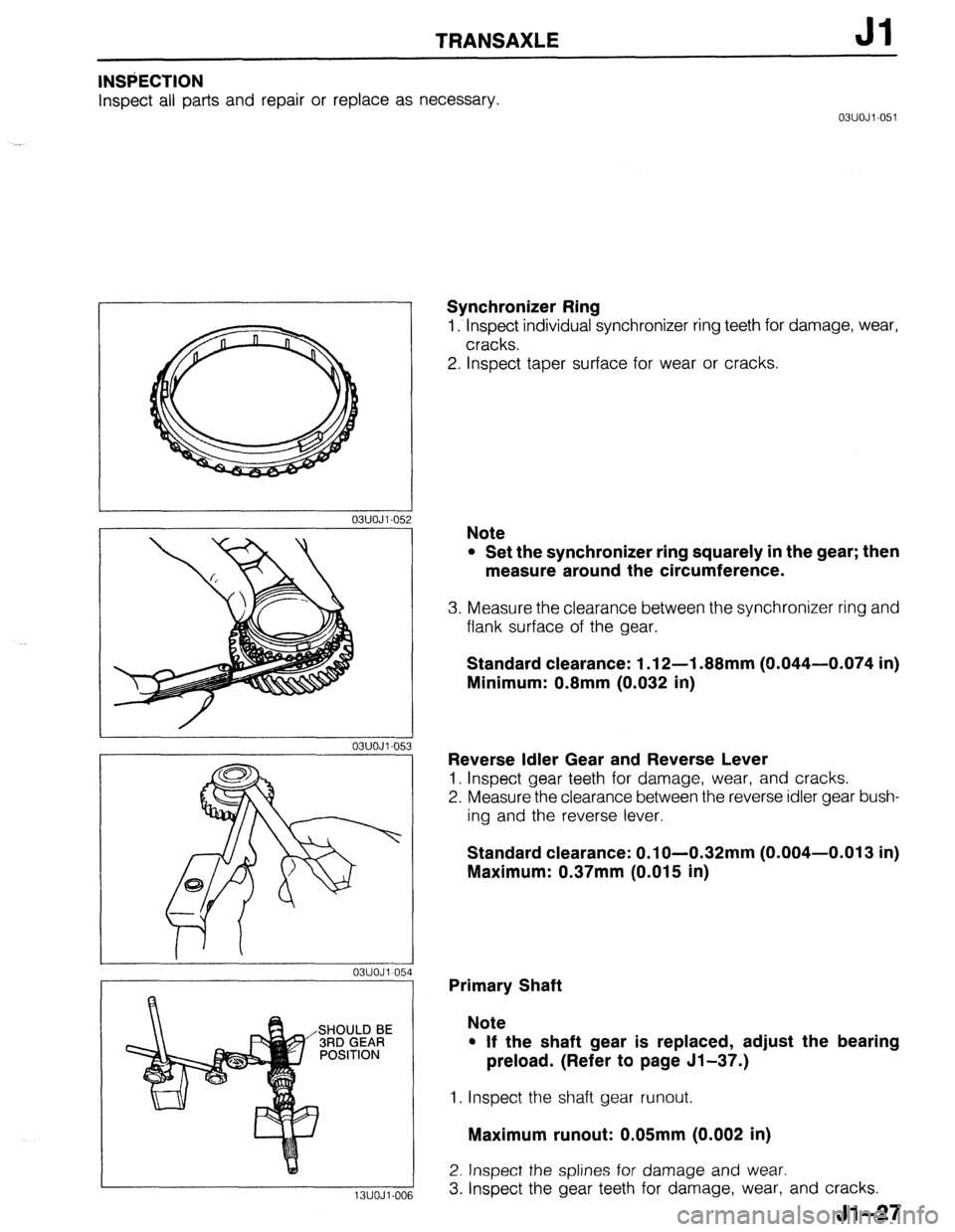 MAZDA 323 1989 Factory Repair Manual TRANSAXLE Jl
INSPECTION
Inspect all parts and repair or replace as necessary.
03UOJl.051
03UOJl-05
03UOJl-05:
13UOJl.001
Synchronizer Ring
1. Inspect individual synchronizer ring teeth for dam MAZDA 323 1989 Factory Repair Manual TRANSAXLE Jl
INSPECTION
Inspect all parts and repair or replace as necessary.
03UOJl.051
03UOJl-05
03UOJl-05:
13UOJl.001
Synchronizer Ring
1. Inspect individual synchronizer ring teeth for dam