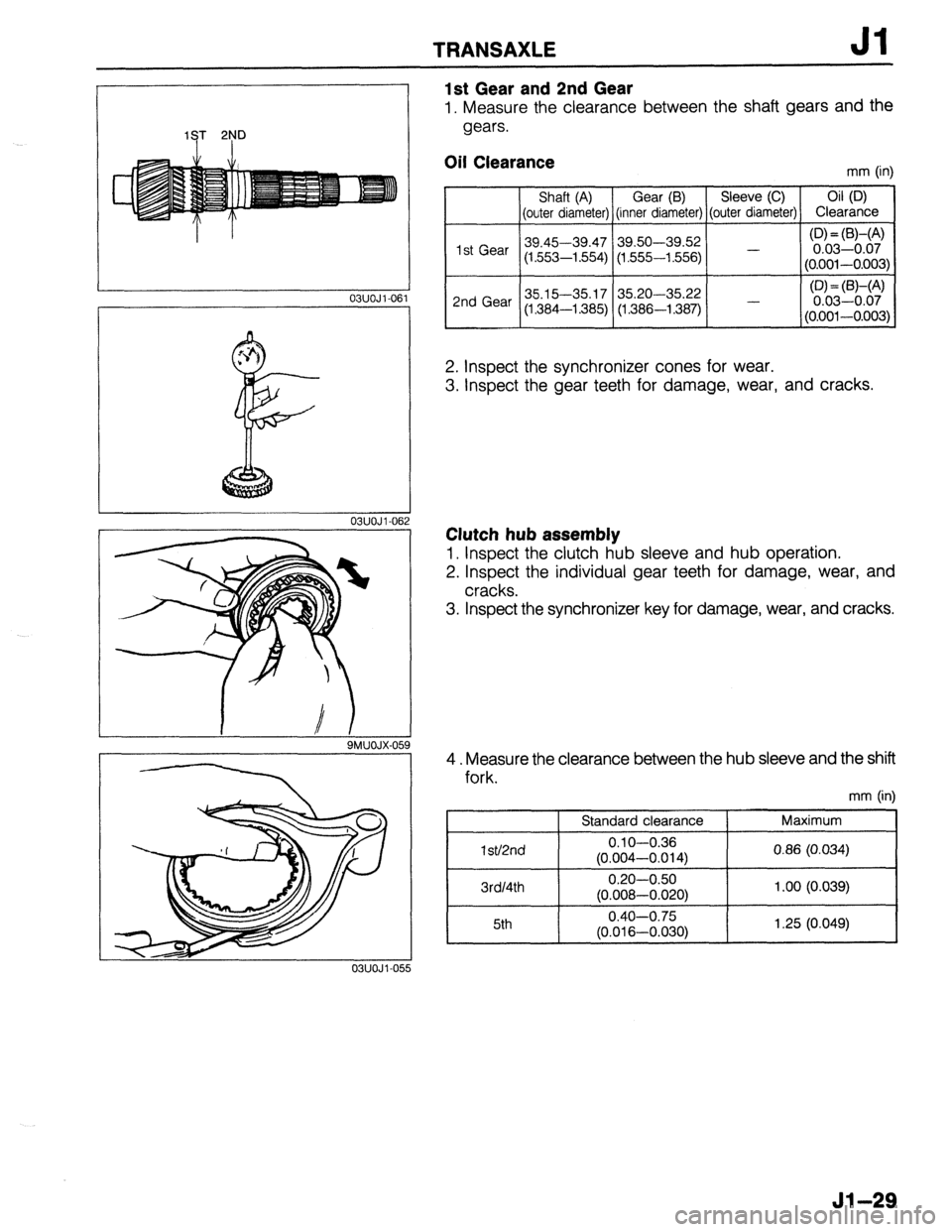 MAZDA 323 1989 Factory Repair Manual TRANSAXLE
1ST 2ND
03UOJl-06 03UOJl-06
9MUOJX-05
03UOJl-05
1st Gear and 2nd Gear
1. Measure the clearance between the shaft gears and the
gears.
Oil Clearance mm (in)
Shaft (A) Gear (B) Sleev MAZDA 323 1989 Factory Repair Manual TRANSAXLE
1ST 2ND
03UOJl-06 03UOJl-06
9MUOJX-05
03UOJl-05
1st Gear and 2nd Gear
1. Measure the clearance between the shaft gears and the
gears.
Oil Clearance mm (in)
Shaft (A) Gear (B) Sleev