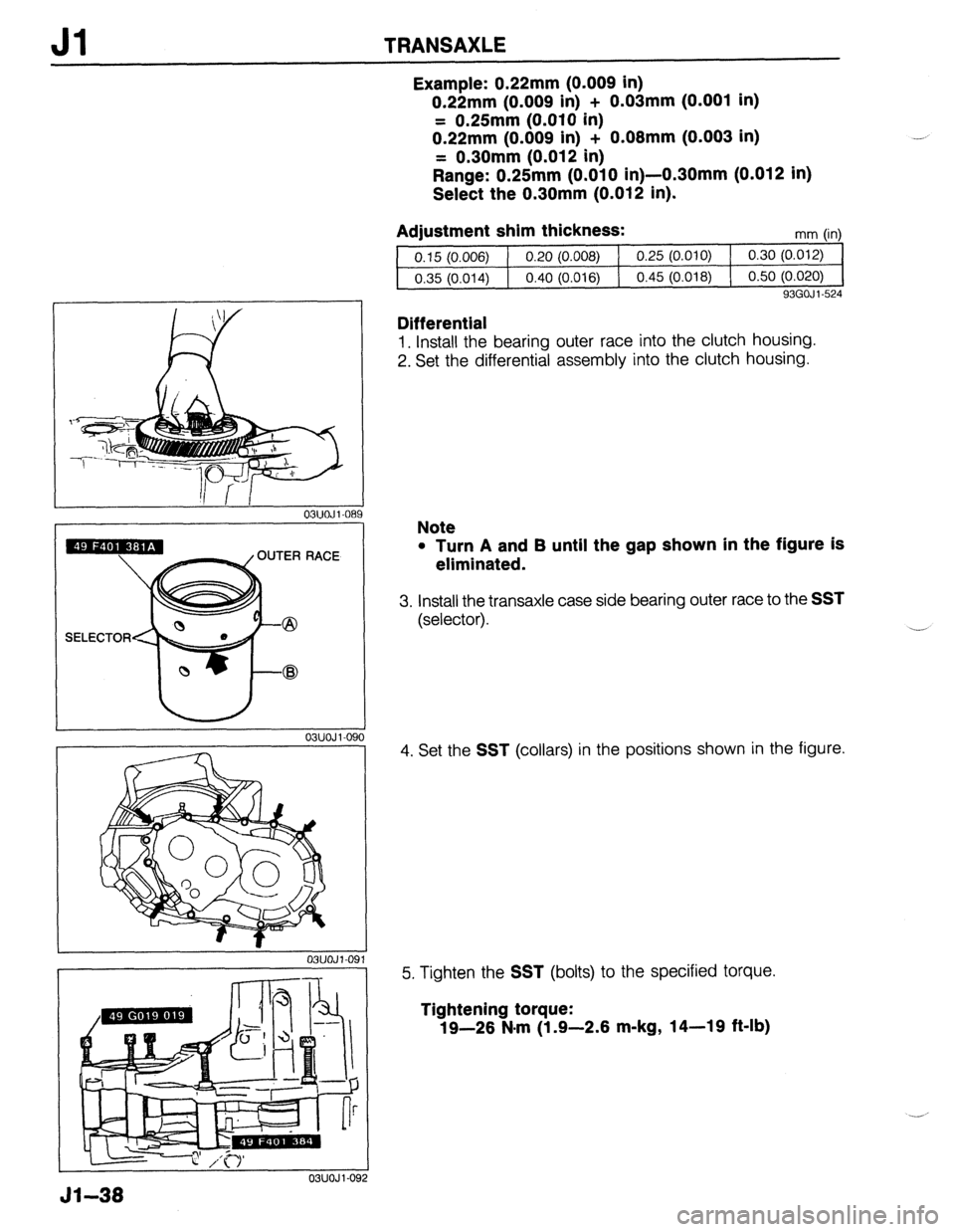MAZDA 323 1989 Factory Repair Manual Jl TRANSAXLE
51-38
03UOJ l-08!
RACE
OWOJ i-09
ONJOJl-09 , _.
03UOJ I-09
Example: 0.22mm (0.009 in)
0.22mm (0.009 in) + 0.03mm (0.001 in)
= 0.25mm (0.010 in)
0.22mm (0.009 in) + 0.08mm (0.003 MAZDA 323 1989 Factory Repair Manual Jl TRANSAXLE
51-38
03UOJ l-08!
RACE
OWOJ i-09
ONJOJl-09 , _.
03UOJ I-09
Example: 0.22mm (0.009 in)
0.22mm (0.009 in) + 0.03mm (0.001 in)
= 0.25mm (0.010 in)
0.22mm (0.009 in) + 0.08mm (0.003