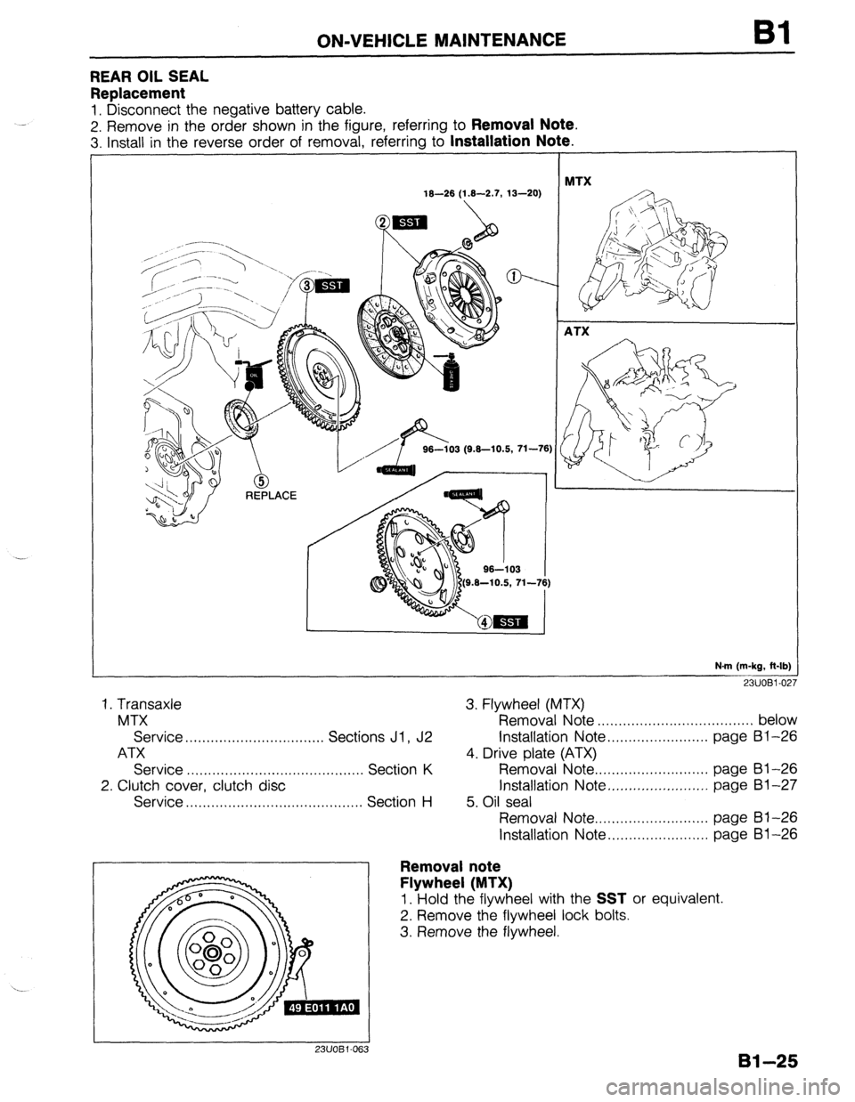 MAZDA 323 1989  Factory Workshop Manual -. 
ON-VEHICLE MAINTENANCE Bl 
REAR OIL SEAL 
Replacement 
1. Disconnect the negative battery cable. 
2. Remove in the order shown in the figure, referring to 
Removal Note. 
3. install in the reverse