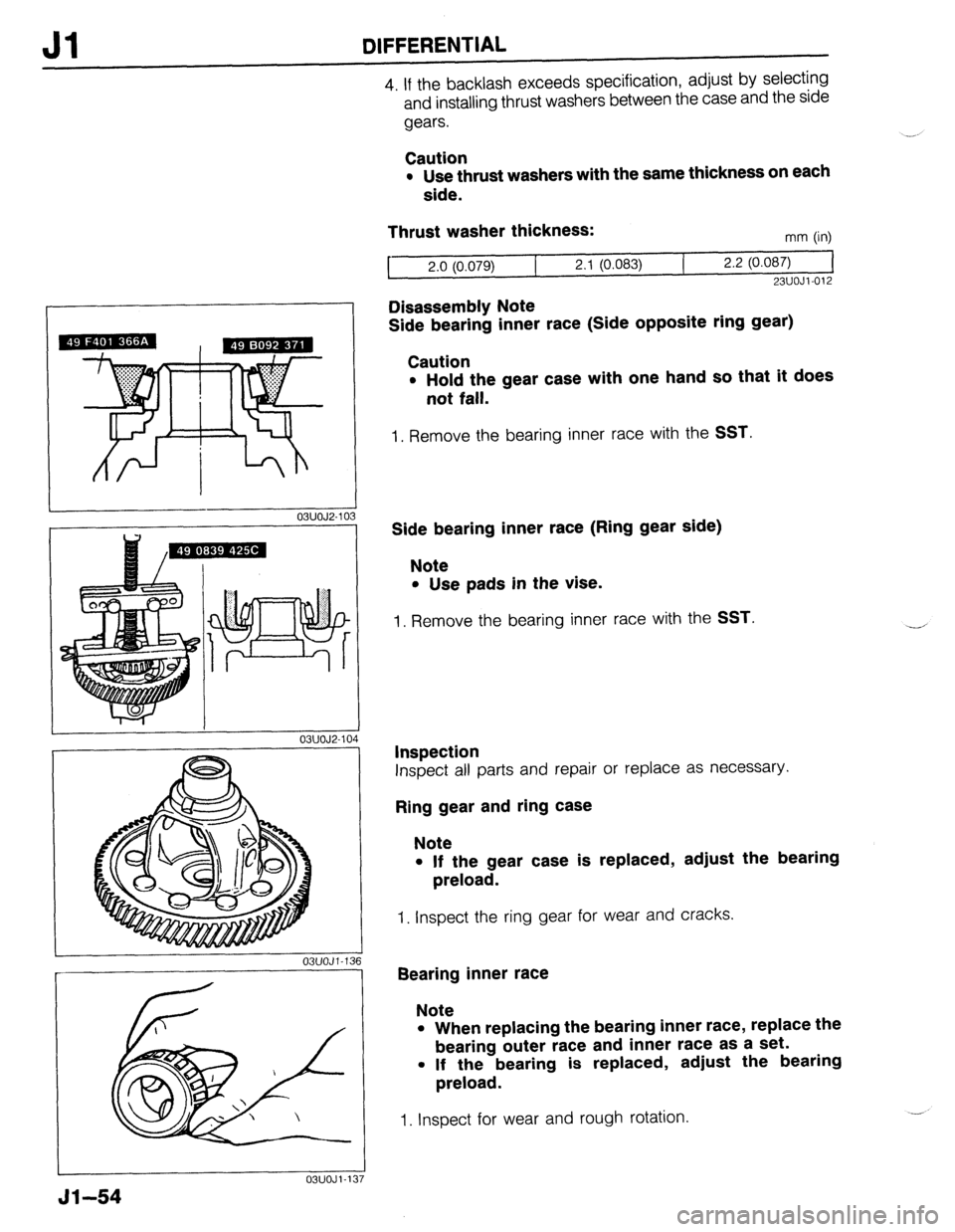MAZDA 323 1989 Factory Repair Manual Jl DIFFERENTIAL
4. If the backlash exceeds specification, adjust by selecting
and installing thrust washers between the case and the side
gears.
Caution
l Use thrust washers with the same thickne MAZDA 323 1989 Factory Repair Manual Jl DIFFERENTIAL
4. If the backlash exceeds specification, adjust by selecting
and installing thrust washers between the case and the side
gears.
Caution
l Use thrust washers with the same thickne