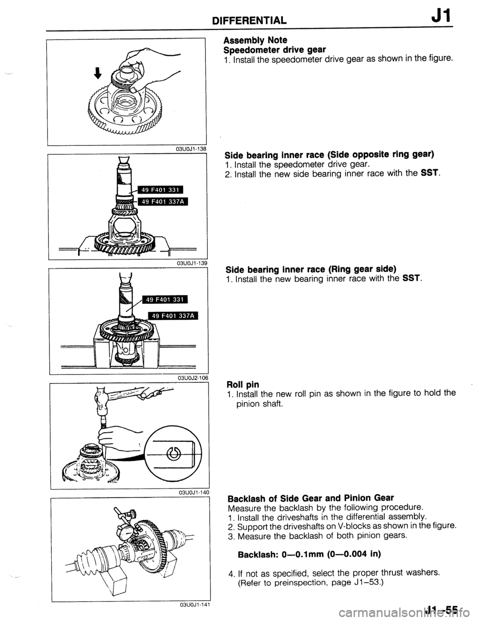 MAZDA 323 1989 Factory Repair Manual DIFFERENTIAL Jl
03UOJl-138
Assembly Note
Speedometer drive gear
1. Install the speedometer drive gear as shown in the figure.
1
03UOJl-13!
I
03UOJ2-10
I
03UOJl-14
I 03UOJl-14 .l
Side beari MAZDA 323 1989 Factory Repair Manual DIFFERENTIAL Jl
03UOJl-138
Assembly Note
Speedometer drive gear
1. Install the speedometer drive gear as shown in the figure.
1
03UOJl-13!
I
03UOJ2-10
I
03UOJl-14
I 03UOJl-14 .l
Side beari