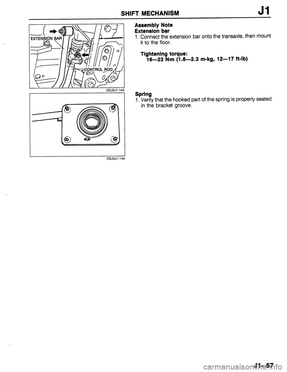 MAZDA 323 1989 Factory Repair Manual SHIFT MECHANISM Jl
03UOJl-14
03UOJi-144
Assembly Note
Extension bar
1, Connect the extension bar onto the transaxle, then mount
it to the floor.
Tightening torque:
16-23 N#m (1.6-2.3 m-kg, 12- MAZDA 323 1989 Factory Repair Manual SHIFT MECHANISM Jl
03UOJl-14
03UOJi-144
Assembly Note
Extension bar
1, Connect the extension bar onto the transaxle, then mount
it to the floor.
Tightening torque:
16-23 N#m (1.6-2.3 m-kg, 12-