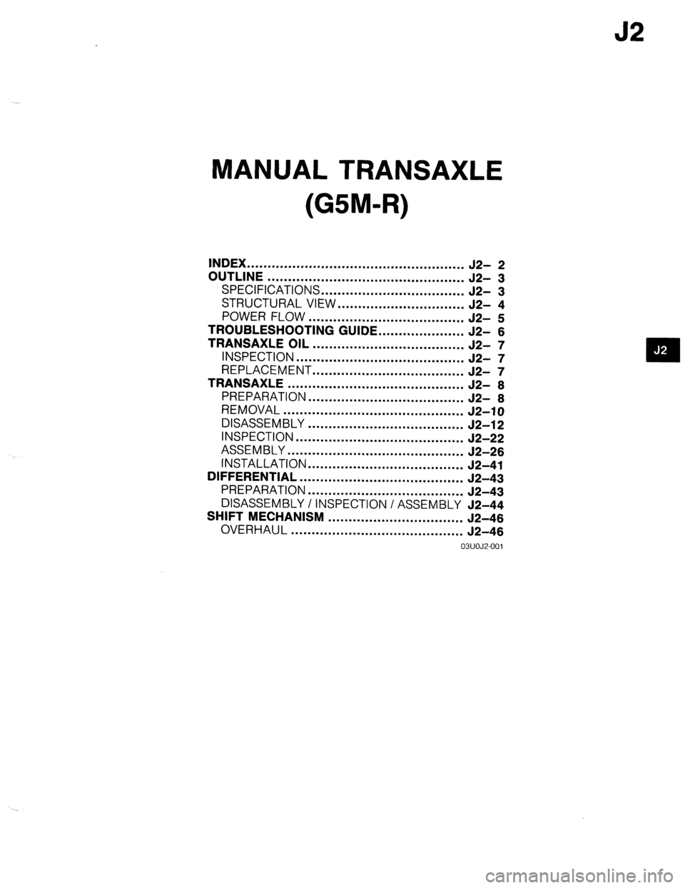 MAZDA 323 1989 Factory Repair Manual J2
MANUAL TRANSAXLE
(G5M-R)
INDEX .....................................................
J2- 2
OUTLINE
................................................
J2- 3
SPECIFICATIONS
................... MAZDA 323 1989 Factory Repair Manual J2
MANUAL TRANSAXLE
(G5M-R)
INDEX .....................................................
J2- 2
OUTLINE
................................................
J2- 3
SPECIFICATIONS
...................