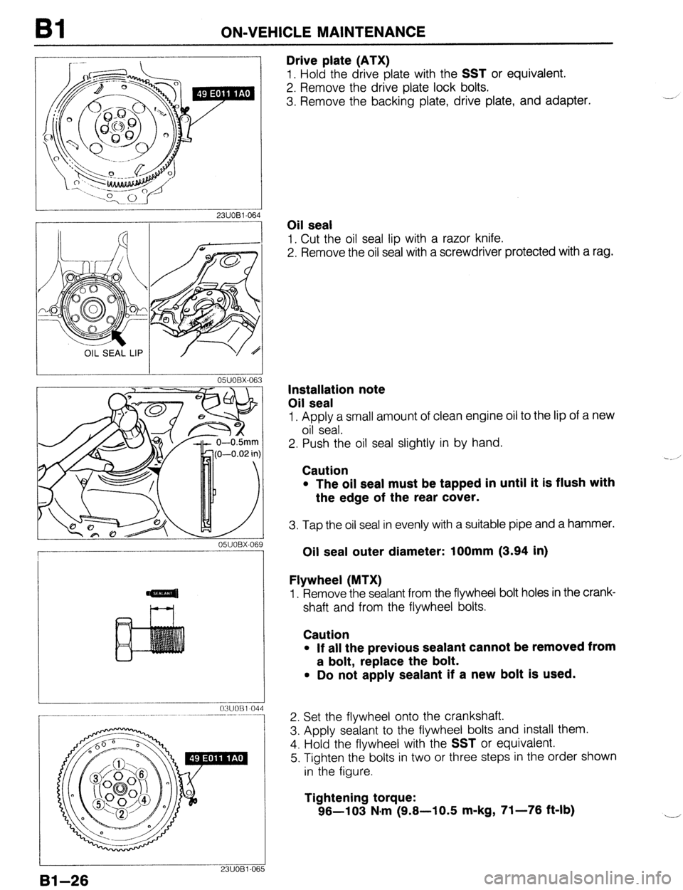 MAZDA 323 1989  Factory Workshop Manual Bl ON-VEHICLE MAINTENANCE 
OIL SEAL LIP 
L I I 
OWOBX-063 
05UOBX-069 
Drive plate (ATX) 
1. Hold the drive plate with the SST or equivalent. 
2. Remove the drive plate lock bolts. 
3. Remove the back