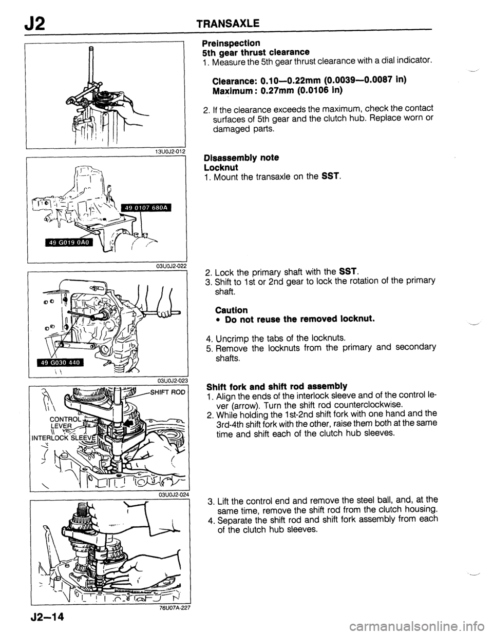 MAZDA 323 1989  Factory Repair Manual J2 TRANSAXLE 
13UOJ2.01 
03UOJ2-0: 
03UOJ2-0: 
. - 
03UOJ2-0 
76UO7A-22 2 
!2 
!3 
1 
. 
24 
7 
Preinspection 
5th gear thrust clearance 
1. Measure the 5th gear thrust clearance with a dial indicator
