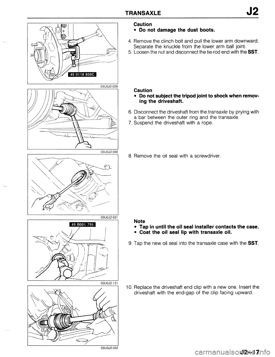 MAZDA 323 1989 Factory Repair Manual TRANSAXLE
03UOJ2-02
03UOJ2-0:
I IO
03UOJ2-031
1
03UOJ2-121
Caution
l Do not damage the dust boots.
4. Remove the clinch bolt and pull the lower arm downward.
Separate the knuckle from the lo MAZDA 323 1989 Factory Repair Manual TRANSAXLE
03UOJ2-02
03UOJ2-0:
I IO
03UOJ2-031
1
03UOJ2-121
Caution
l Do not damage the dust boots.
4. Remove the clinch bolt and pull the lower arm downward.
Separate the knuckle from the lo