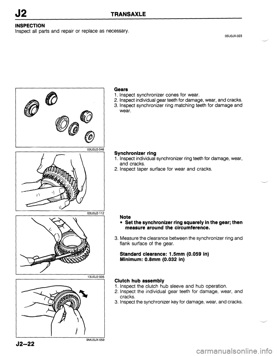 MAZDA 323 1989 Factory Repair Manual 52 TRANSAXLE
INSPECTION
Inspect all parts and repair or replace as necessary.
05UOJX-023
-’
03UOJ2-04
I
-
03UOJ2-11
13UOJ2-00
9MUOJX-05
52-22
Gears
1. Inspect synchronizer cones for we MAZDA 323 1989 Factory Repair Manual 52 TRANSAXLE
INSPECTION
Inspect all parts and repair or replace as necessary.
05UOJX-023
-’
03UOJ2-04
I
-
03UOJ2-11
13UOJ2-00
9MUOJX-05
52-22
Gears
1. Inspect synchronizer cones for we