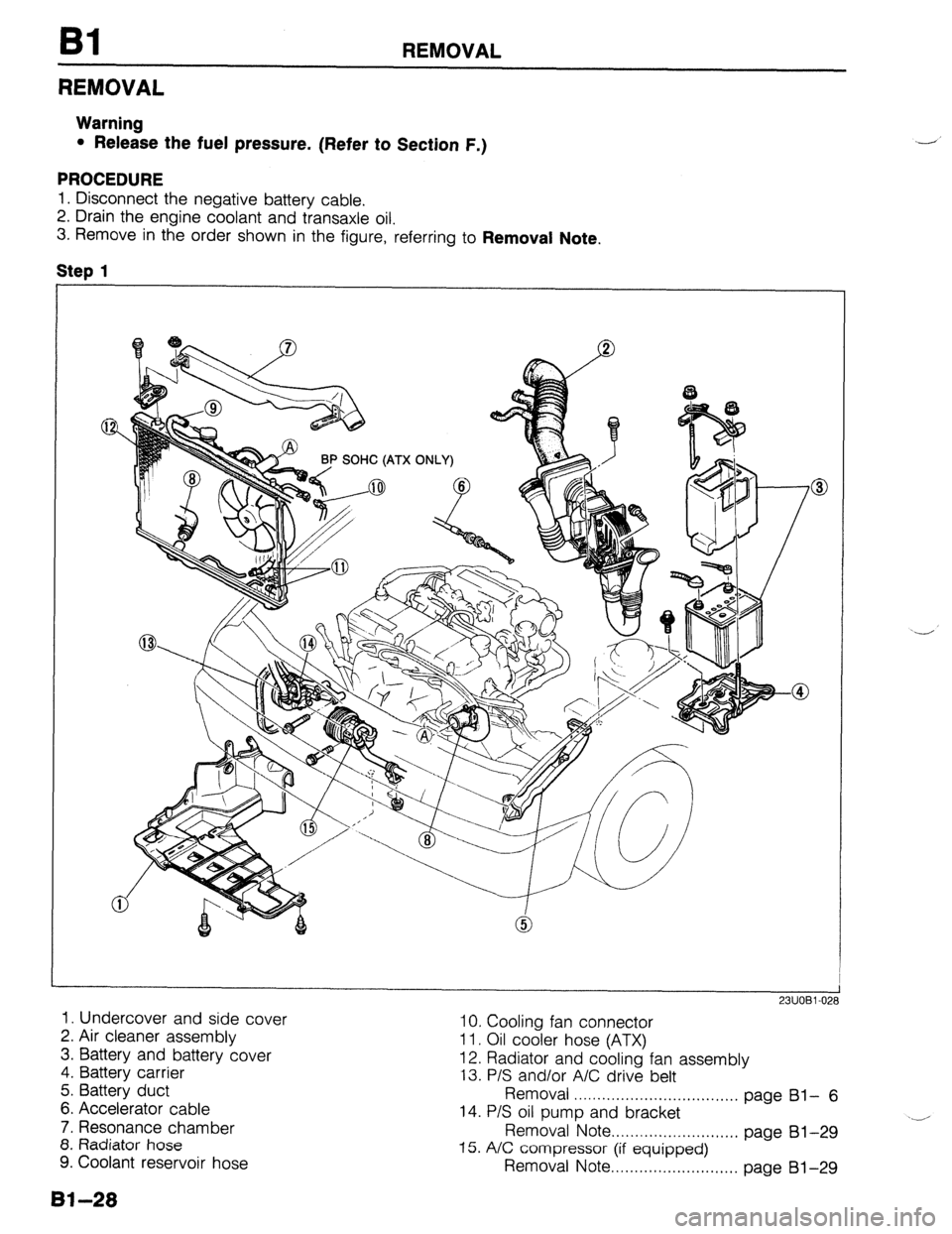 MAZDA 323 1989  Factory Workshop Manual REMOVAL 
REMOVAL 
Warning 
l Release the fuel pressure. (Refer to Section F.) 
PROCEDURE 
1. Disconnect the negative battery cable. 
2. Drain the engine coolant and transaxle oil. 
3. Remove in the or