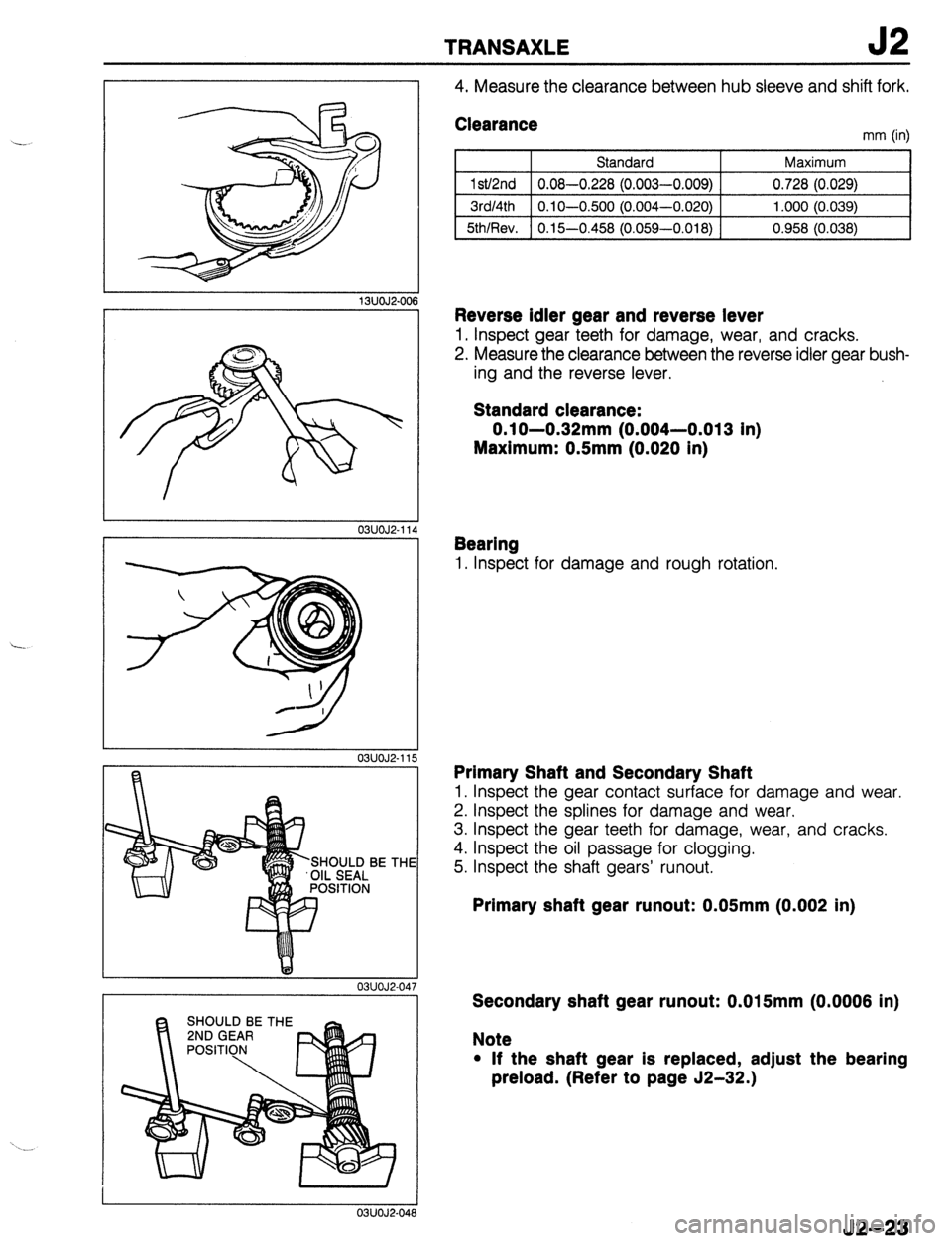 MAZDA 323 1989 Factory Repair Manual TRANSAXLE 52
I I
13UOJ2.006
03UOJ2-114
, 03UOJ2-115
BE Tt
03UOJ2-047
03UOJ2-04 6
4. Measure the clearance between hub sleeve and shift fork.
Clearance mm (in)
I I Standard
I Maximum
I
I l MAZDA 323 1989 Factory Repair Manual TRANSAXLE 52
I I
13UOJ2.006
03UOJ2-114
, 03UOJ2-115
BE Tt
03UOJ2-047
03UOJ2-04 6
4. Measure the clearance between hub sleeve and shift fork.
Clearance mm (in)
I I Standard
I Maximum
I
I l