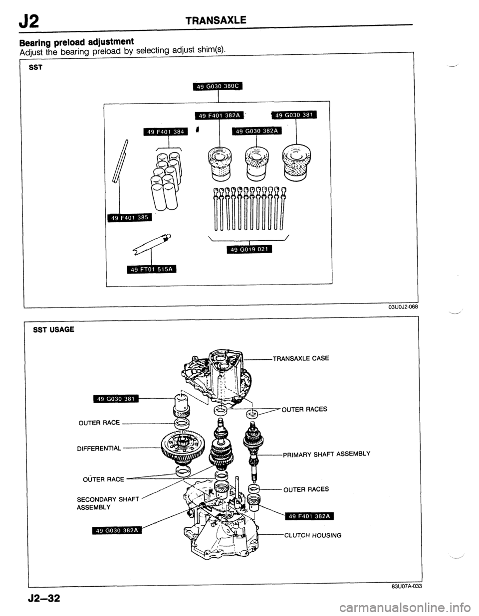 MAZDA 323 1989 Factory Repair Manual TRANSAXLE
Bearing preload adjustment
Adjust the bearing preload by selecting adjust shim(s).
SST
TRANSAXLE CASE
CUTER RACES
PRIMARY SHAFT ASSEMBLY
iECONDARY SHAFT
rSSEMBLY
CLUTCH HOUSIN
SST MAZDA 323 1989 Factory Repair Manual TRANSAXLE
Bearing preload adjustment
Adjust the bearing preload by selecting adjust shim(s).
SST
TRANSAXLE CASE
CUTER RACES
PRIMARY SHAFT ASSEMBLY
iECONDARY SHAFT
rSSEMBLY
CLUTCH HOUSIN
SST