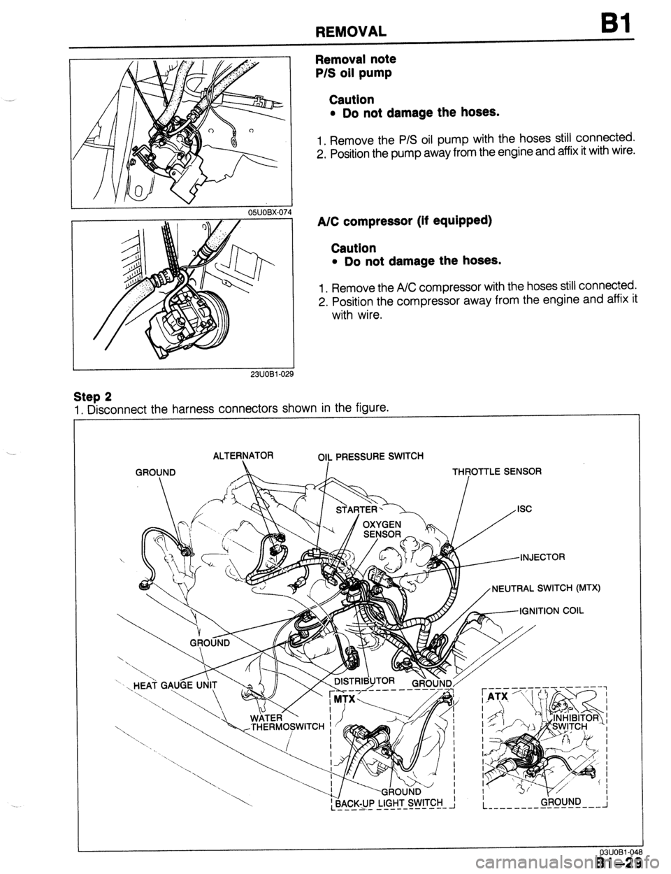 MAZDA 323 1989  Factory Workshop Manual REMOVAL I31 
Step 2 
2311081-O: ii 
1. 
Disconnect the harness connectors shown in the figure. 
Removal note 
P/S oil pump 
Caution 
l Do not damage the hoses. 
1. Remove the P/S oil pump with the hos