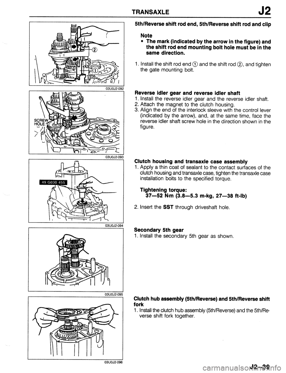 MAZDA 323 1989 Factory Repair Manual TRANSAXLE 52
r
03UOJ2-09:
03UOJ2-09
03UOJ2-094
03UOJ2-09!
03UOJ2-09t
fith/Reverse shift rod end, Sth/Reverse shift rod and clip
Note
l The mark (indicated by the arrow in the figure) and
the MAZDA 323 1989 Factory Repair Manual TRANSAXLE 52
r
03UOJ2-09:
03UOJ2-09
03UOJ2-094
03UOJ2-09!
03UOJ2-09t
fith/Reverse shift rod end, Sth/Reverse shift rod and clip
Note
l The mark (indicated by the arrow in the figure) and
the