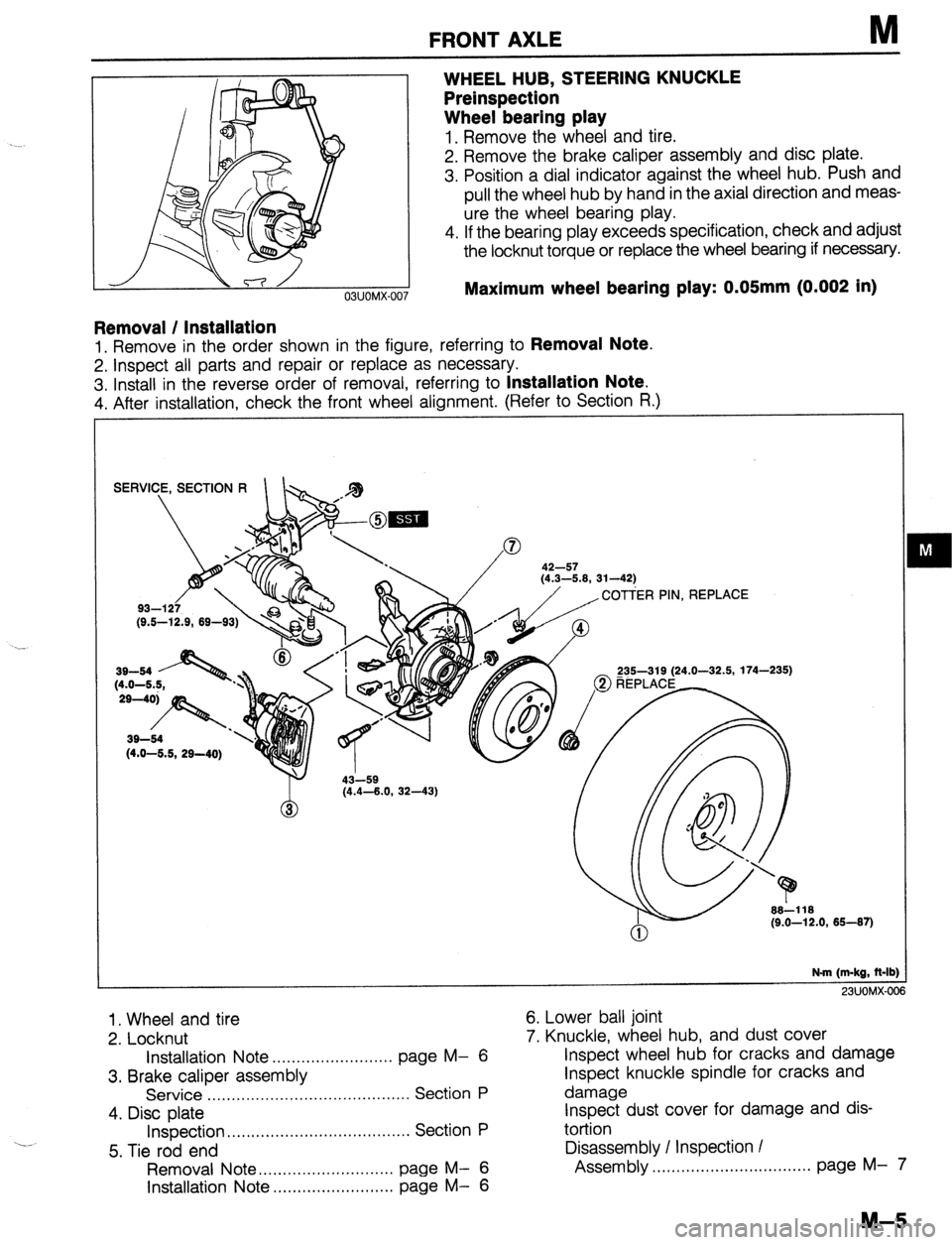 MAZDA 323 1989  Factory Repair Manual FRONT AXLE M 
WHEEL HUB, STEERING KNUCKLE 
Preinspection 
Wheel bearing play 
1. Remove the wheel and tire. 
2. Remove the brake caliper assembly and disc plate. 
3. Position a dial indicator against 