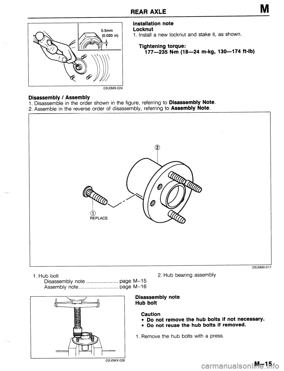 MAZDA 323 1989  Factory Repair Manual REAR AXLE M 
in) 
Installation note 
Locknut 
1. Install a new locknut and stake it, as shown. 
Tightening torque: 
177-235 N#m (18-24 m-kg, 130-174 ft-lb) 
Disassembly / Assembly 
1. Disassemble in t