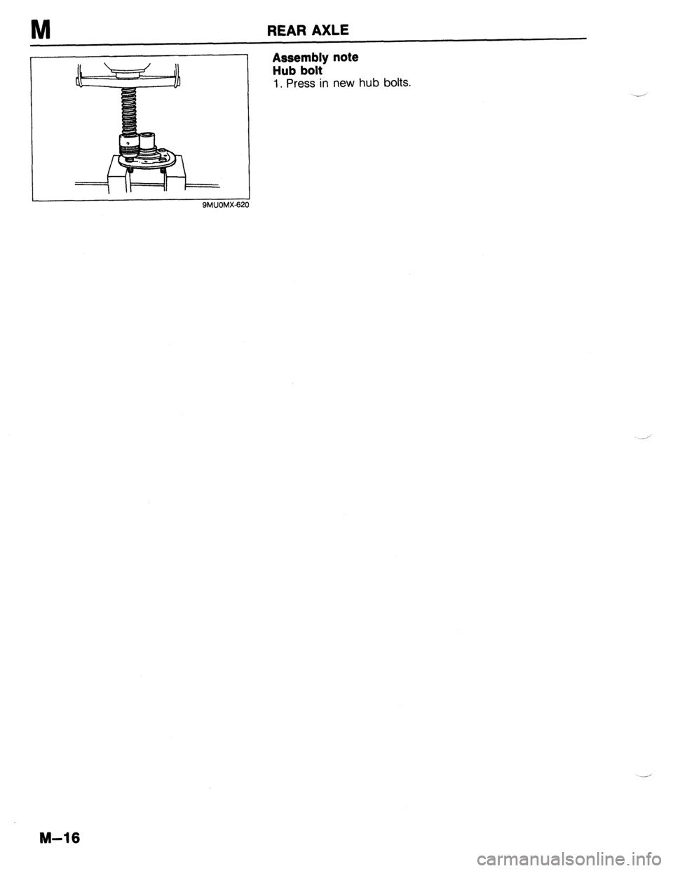 MAZDA 323 1989  Factory Repair Manual REAR AXLE 
Assembly note 
Hub bolt 
1, Press in new hub bolts. 
-’ 
M-16  