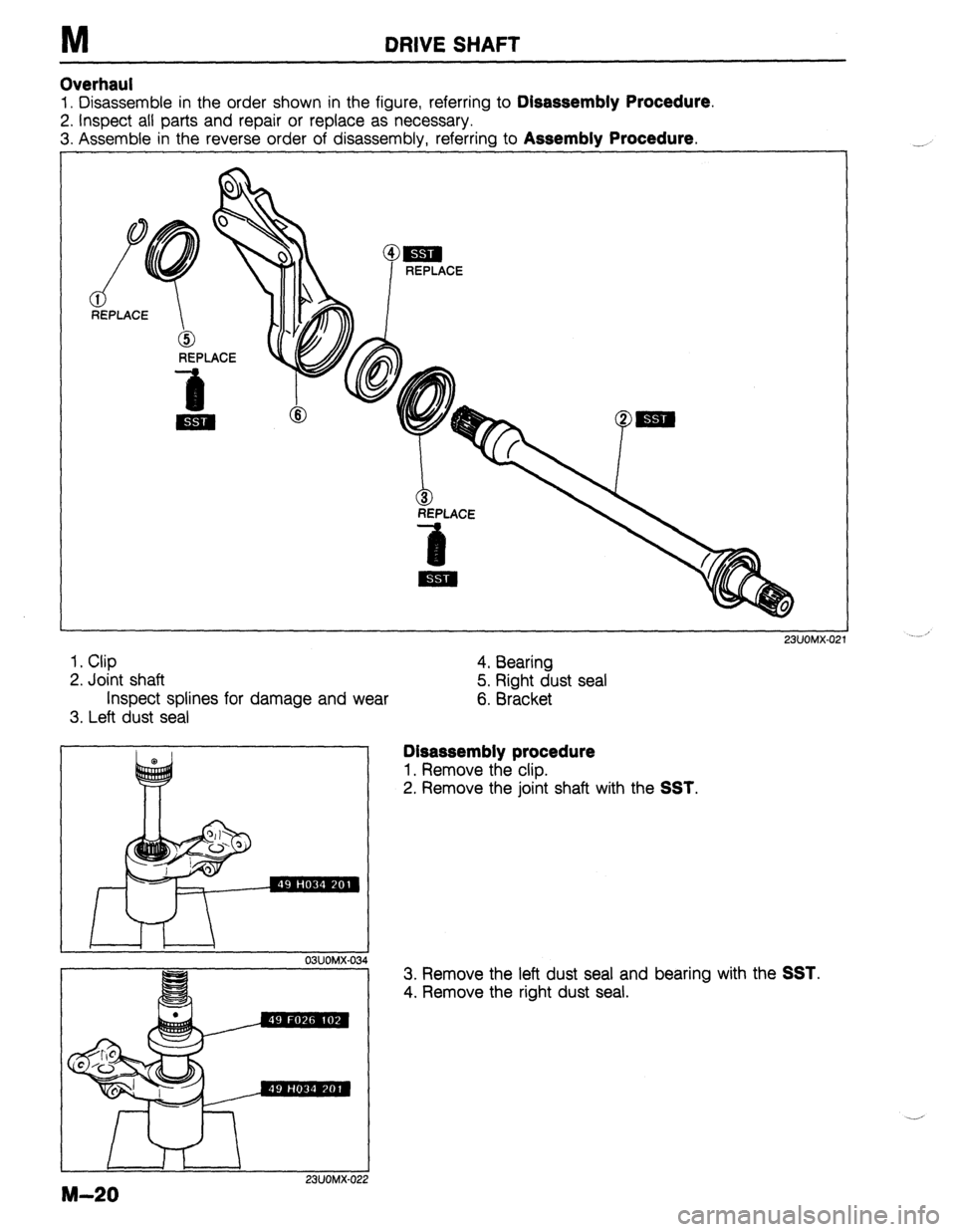 MAZDA 323 1989  Factory Repair Manual M DRIVE SHAFT 
Overhaul 
1. Disassemble in the order shown in the figure, referring to Disassembly Procedure. 
2. Inspect all parts and repair or replace as necessary. 
3. Assemble in the reverse orde