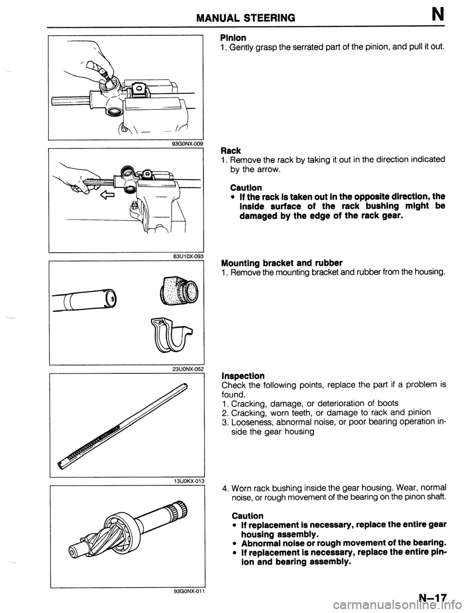 MAZDA 323 1989 Factory Repair Manual MANUAL STEERING N
93GONX-OO! 3
63U 10X-09,
3
23UONX-052
13UOKX-01:
93GONX-01
Pinion
1. Gently grasp the serrated part of the pinion, and pull it out.
Rack
1. Remove the rack by taking it out MAZDA 323 1989 Factory Repair Manual MANUAL STEERING N
93GONX-OO! 3
63U 10X-09,
3
23UONX-052
13UOKX-01:
93GONX-01
Pinion
1. Gently grasp the serrated part of the pinion, and pull it out.
Rack
1. Remove the rack by taking it out