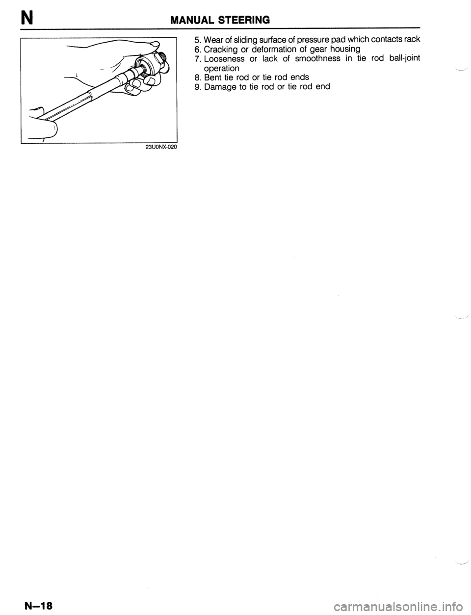 MAZDA 323 1989 Factory Repair Manual N MANUAL STEERING
5. Wear of sliding surface of pressure pad which contacts rack
6. Cracking or deformation of gear housing
7. Looseness or lack of smoothness in tie rod ball-joint
operation
8. B MAZDA 323 1989 Factory Repair Manual N MANUAL STEERING
5. Wear of sliding surface of pressure pad which contacts rack
6. Cracking or deformation of gear housing
7. Looseness or lack of smoothness in tie rod ball-joint
operation
8. B