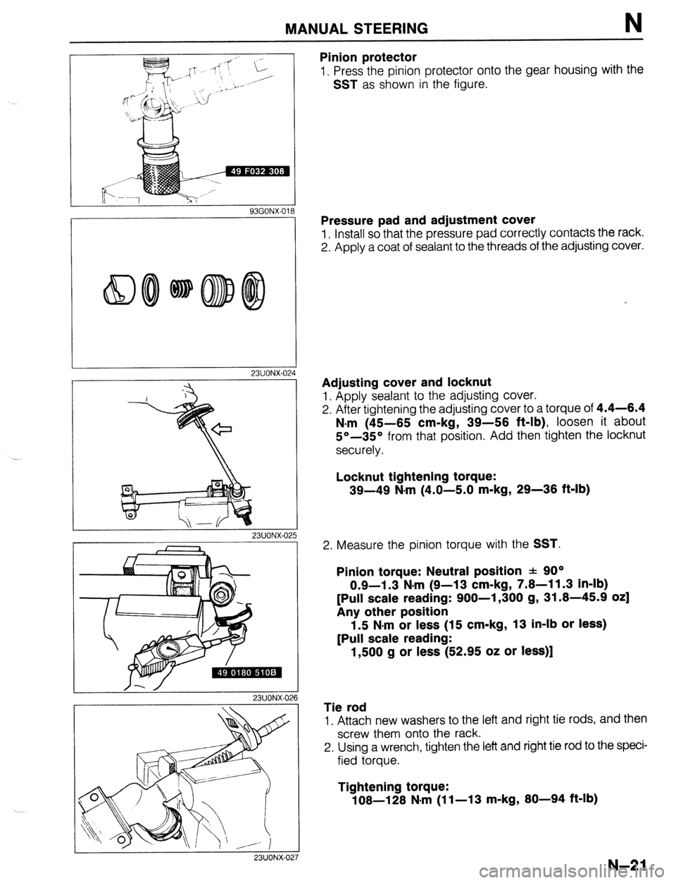 MAZDA 323 1989 Factory Repair Manual MANUAL STEERING N
93GONX-018
23UONX-02
I 23UONX-02
23UONX-026
23UONX-02
Pinion protector
1. Press the pinion protector onto the gear housing with the
SST as shown in the figure.
Pressure pad MAZDA 323 1989 Factory Repair Manual MANUAL STEERING N
93GONX-018
23UONX-02
I 23UONX-02
23UONX-026
23UONX-02
Pinion protector
1. Press the pinion protector onto the gear housing with the
SST as shown in the figure.
Pressure pad