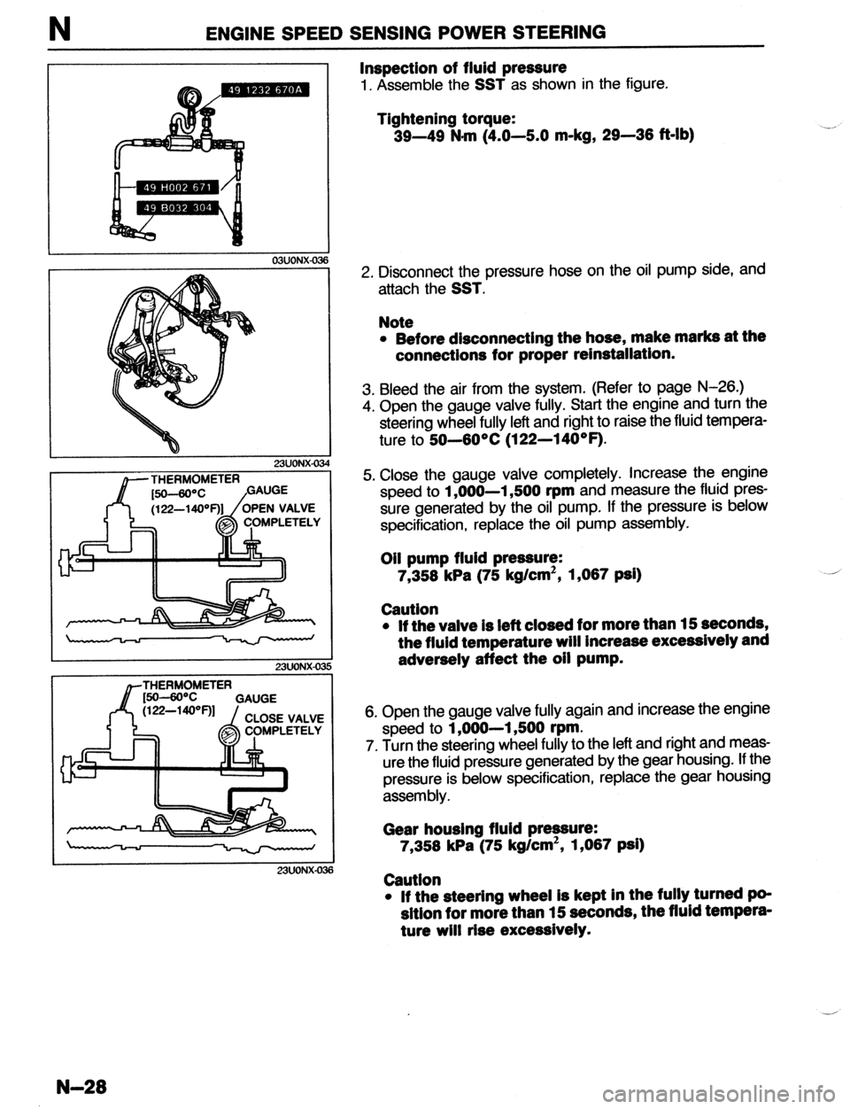 MAZDA 323 1989 Factory Repair Manual N ENGINE SPEED SENSING POWER STEERING
03UONXGI
23UONX-03
23UONX-OZ
THERMOMETER
-Y
23UONX-03
Inspection of fluid pressure
1. Assemble the SST as shown in the figure.
Tightening torque:
39-49 MAZDA 323 1989 Factory Repair Manual N ENGINE SPEED SENSING POWER STEERING
03UONXGI
23UONX-03
23UONX-OZ
THERMOMETER
-Y
23UONX-03
Inspection of fluid pressure
1. Assemble the SST as shown in the figure.
Tightening torque:
39-49