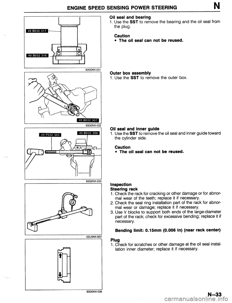 MAZDA 323 1989 Factory Repair Manual ENGINE SPEED SENSING POWER STEERING N
I I
-.
* :I
-3==T
I
, 93GONX-031
93GONX-03 2
I
93GONX-03 3
I
03UONX-822
t
~ t
93WJNX-03
Oil seal and bearing
1. Use the SST to remove the bearing MAZDA 323 1989 Factory Repair Manual ENGINE SPEED SENSING POWER STEERING N
I I
-.
* :I
-3==T
I
, 93GONX-031
93GONX-03 2
I
93GONX-03 3
I
03UONX-822
t
~ t
93WJNX-03
Oil seal and bearing
1. Use the SST to remove the bearing