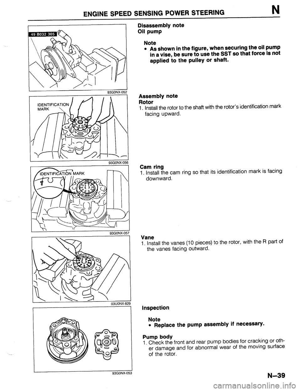 MAZDA 323 1989 Factory Repair Manual ENGINE SPEED SENSING POWER STEERING
93GONX-05:
93GONX-056
93GONX-O!
93GONX-05
Disassembly note
Oil pump
Note
l As shown in the figure, when securing the oil pump
in a vise, be sure to us MAZDA 323 1989 Factory Repair Manual ENGINE SPEED SENSING POWER STEERING
93GONX-05:
93GONX-056
93GONX-O!
93GONX-05
Disassembly note
Oil pump
Note
l As shown in the figure, when securing the oil pump
in a vise, be sure to us