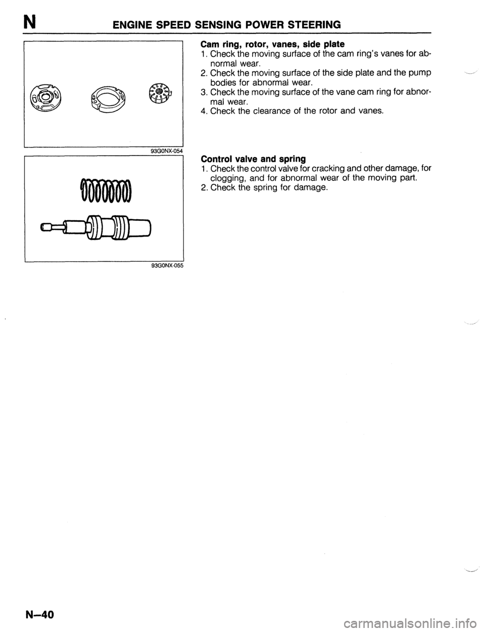 MAZDA 323 1989 Factory Repair Manual N ENGINE SPEED SENSING POWER STEERING
93GONX-05
I 93GONX-05!
Cam ring, rotor, vanes, side plate
1. Check the moving surface of the cam ring’s vanes for ab-
normal wear.
2. Check the moving sur MAZDA 323 1989 Factory Repair Manual N ENGINE SPEED SENSING POWER STEERING
93GONX-05
I 93GONX-05!
Cam ring, rotor, vanes, side plate
1. Check the moving surface of the cam ring’s vanes for ab-
normal wear.
2. Check the moving sur