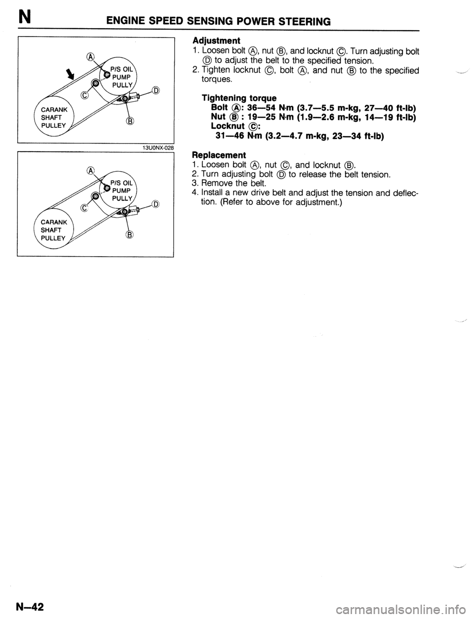 MAZDA 323 1989 Factory Repair Manual N ENGINE SPEED SENSING POWER STEERING
13UONX-02
Adjustment
1. Loosen bolt @, nut @J, and locknut 0. Turn adjusting bolt
@? to adjust the belt to the specified tension.
2. Tighten locknut 0, bolt MAZDA 323 1989 Factory Repair Manual N ENGINE SPEED SENSING POWER STEERING
13UONX-02
Adjustment
1. Loosen bolt @, nut @J, and locknut 0. Turn adjusting bolt
@? to adjust the belt to the specified tension.
2. Tighten locknut 0, bolt