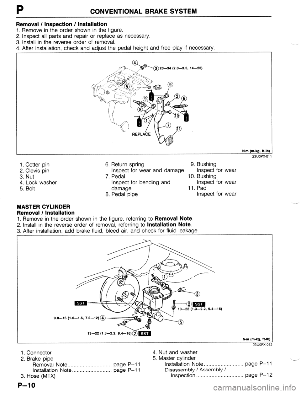 MAZDA 323 1989 Factory Repair Manual P CONVENTIONAL BRAKE SYSTEM
Removal / Inspection / Installation
1. Remove in the order shown in the figure.
2. Inspect all parts and repair or replace as necessary.
3. install in the reverse order MAZDA 323 1989 Factory Repair Manual P CONVENTIONAL BRAKE SYSTEM
Removal / Inspection / Installation
1. Remove in the order shown in the figure.
2. Inspect all parts and repair or replace as necessary.
3. install in the reverse order