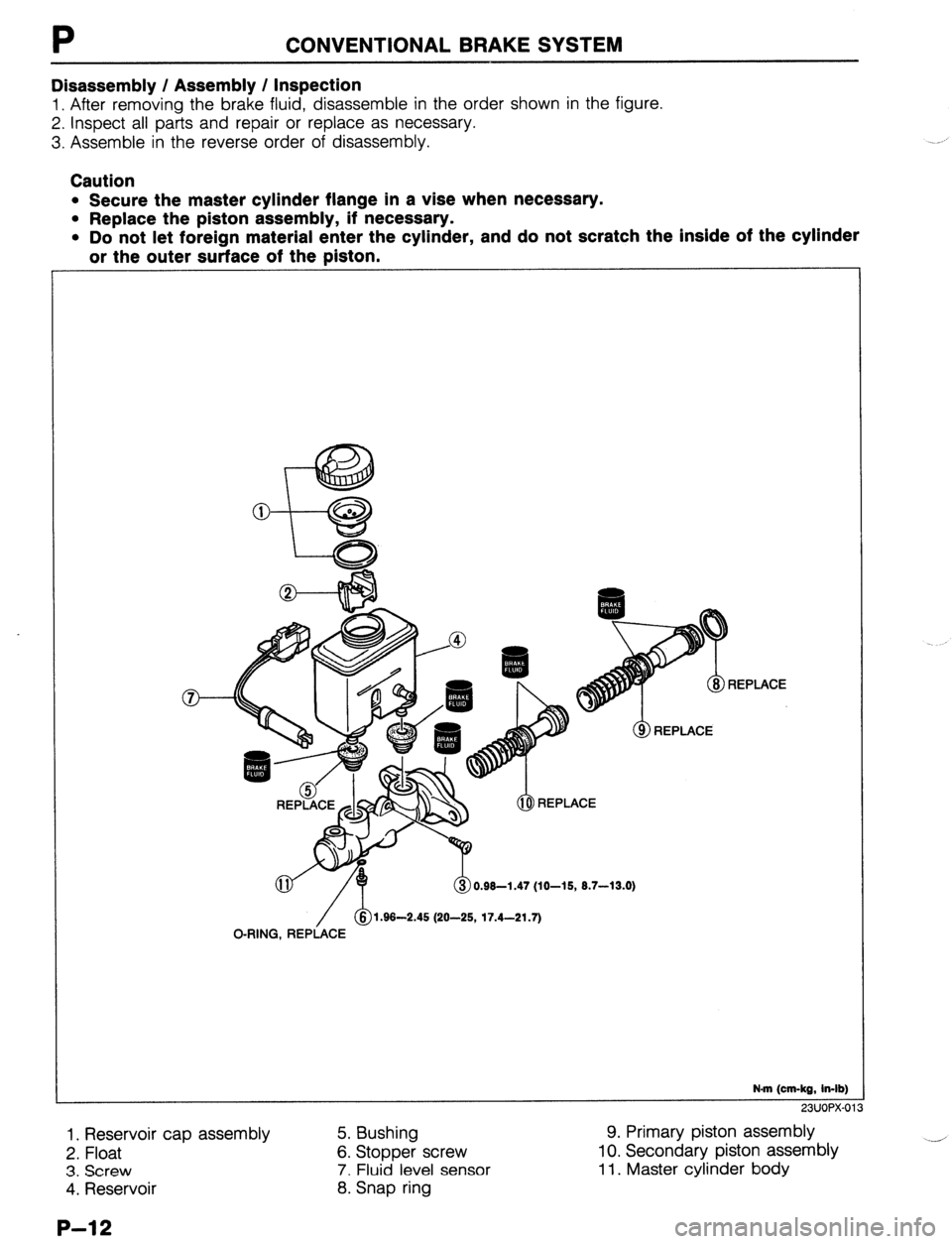 MAZDA 323 1989 Factory Repair Manual P CONVENTIONAL BRAKE SYSTEM
Disassembly / Assembly / Inspection
1. After removing the brake fluid, disassemble in the order shown in the figure.
2. Inspect all parts and repair or replace as necess MAZDA 323 1989 Factory Repair Manual P CONVENTIONAL BRAKE SYSTEM
Disassembly / Assembly / Inspection
1. After removing the brake fluid, disassemble in the order shown in the figure.
2. Inspect all parts and repair or replace as necess