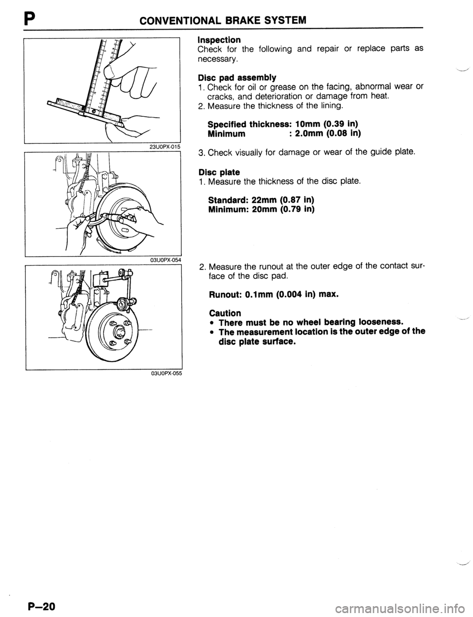 MAZDA 323 1989 Factory Repair Manual P CONVENTIONAL BRAKE SYSTEM
23UOPX-01. 5
84
03UOPX-055
Inspection
Check for the following and repair or replace parts as
necessary.
Disc pad assembly
1. Check for oil or grease on the facing, MAZDA 323 1989 Factory Repair Manual P CONVENTIONAL BRAKE SYSTEM
23UOPX-01. 5
84
03UOPX-055
Inspection
Check for the following and repair or replace parts as
necessary.
Disc pad assembly
1. Check for oil or grease on the facing,