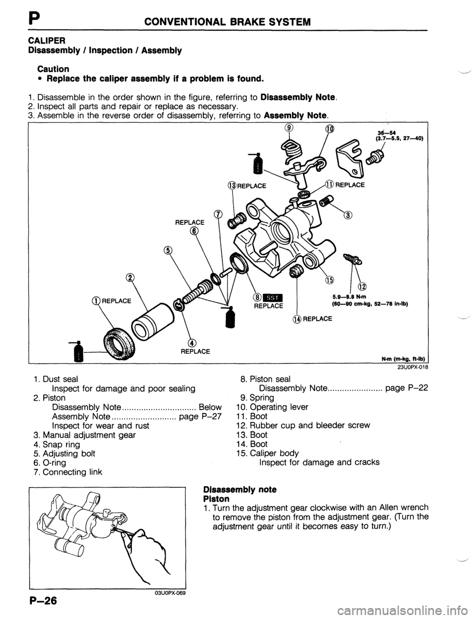 MAZDA 323 1989 Factory Repair Manual P CONVENTIONAL BRAKE SYSTEM
CALIPER
Disassembly / Inspection / Assembly
Caution
l Replace the caliper assembly if a problem is found.
1. Disassemble in the order shown in the figure, referring to MAZDA 323 1989 Factory Repair Manual P CONVENTIONAL BRAKE SYSTEM
CALIPER
Disassembly / Inspection / Assembly
Caution
l Replace the caliper assembly if a problem is found.
1. Disassemble in the order shown in the figure, referring to