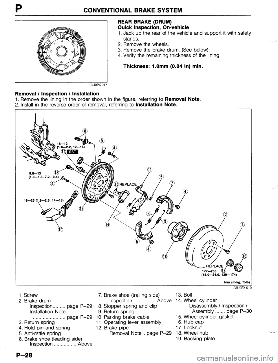 MAZDA 323 1989 Factory Repair Manual P CONVENTIONAL BRAKE SYSTEM
REAR BRAKE (DRUM)
Quick Inspection, On-vehicle
1. Jack up the rear of the vehicle and support it with safety
stands.
2. Remove the wheels.
3. Remove the brake drum. ( MAZDA 323 1989 Factory Repair Manual P CONVENTIONAL BRAKE SYSTEM
REAR BRAKE (DRUM)
Quick Inspection, On-vehicle
1. Jack up the rear of the vehicle and support it with safety
stands.
2. Remove the wheels.
3. Remove the brake drum. (