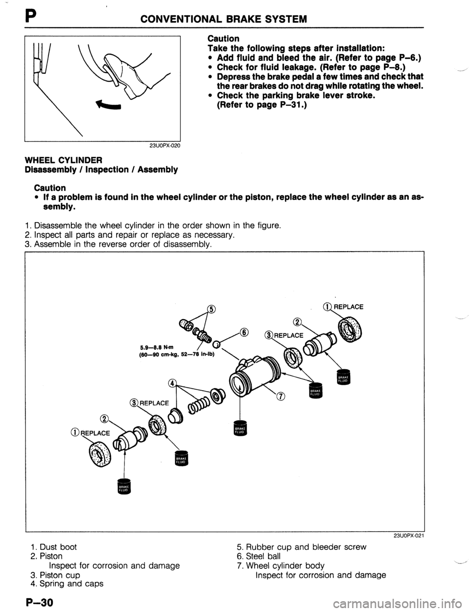 MAZDA 323 1989 Factory Repair Manual P CONVENTIONAL BRAKE SYSTEM
23UOPX-02
WHEEL CYLINDER
Disassembly / inspection / Assembly Caution
Take the following steps after installation:
l Add fluid and bleed the air. (Refer to page P-6.)
MAZDA 323 1989 Factory Repair Manual P CONVENTIONAL BRAKE SYSTEM
23UOPX-02
WHEEL CYLINDER
Disassembly / inspection / Assembly Caution
Take the following steps after installation:
l Add fluid and bleed the air. (Refer to page P-6.)
