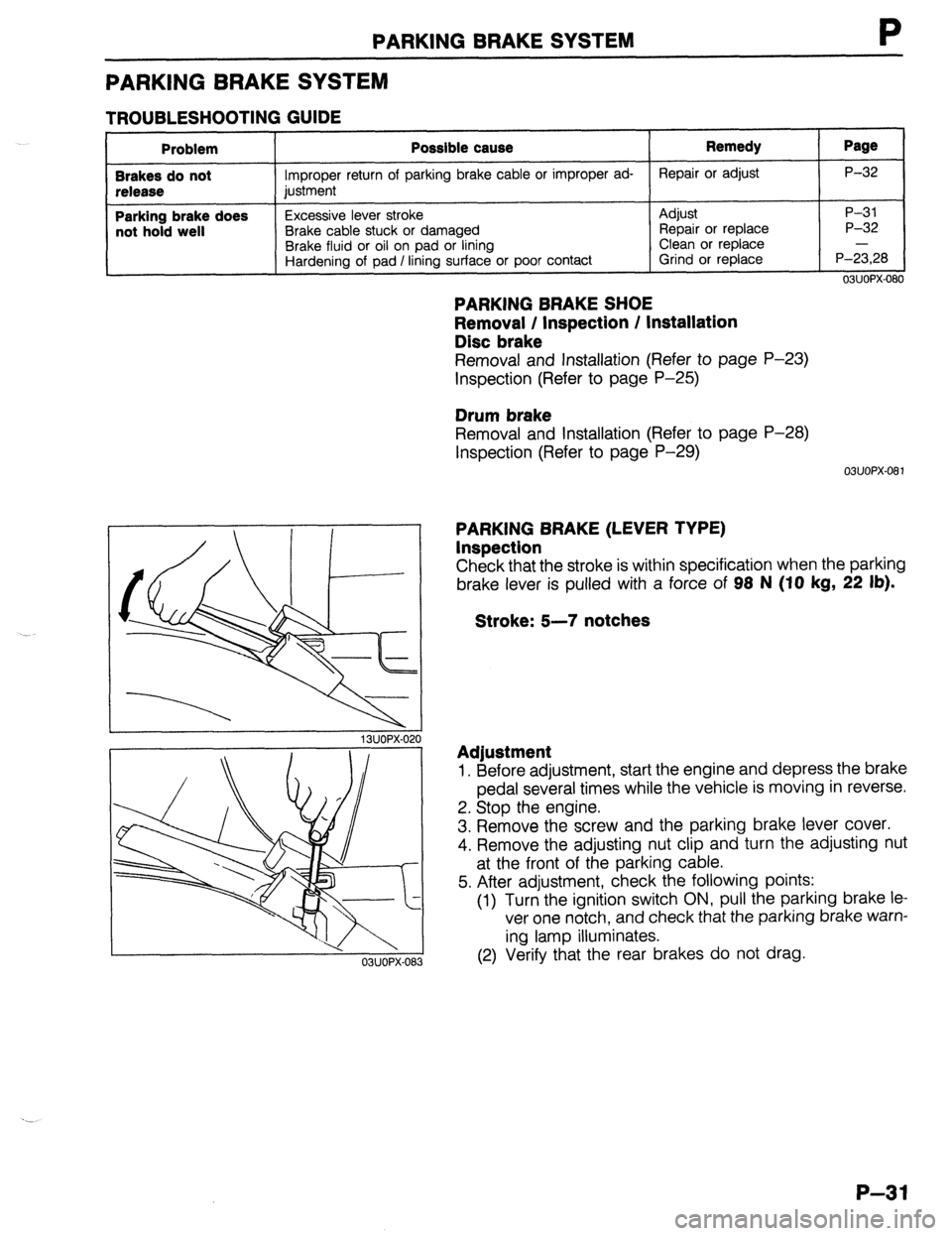 MAZDA 323 1989 Factory Repair Manual PARKING BRAKE SYSTEM
PARKING BRAKE SYSTEM
TROUBLESHOOTING GUIDE
Problem
Brakes do not
release
Parking brake does
not hold well Possible cause
Improper return of parking brake cable or improper MAZDA 323 1989 Factory Repair Manual PARKING BRAKE SYSTEM
PARKING BRAKE SYSTEM
TROUBLESHOOTING GUIDE
Problem
Brakes do not
release
Parking brake does
not hold well Possible cause
Improper return of parking brake cable or improper