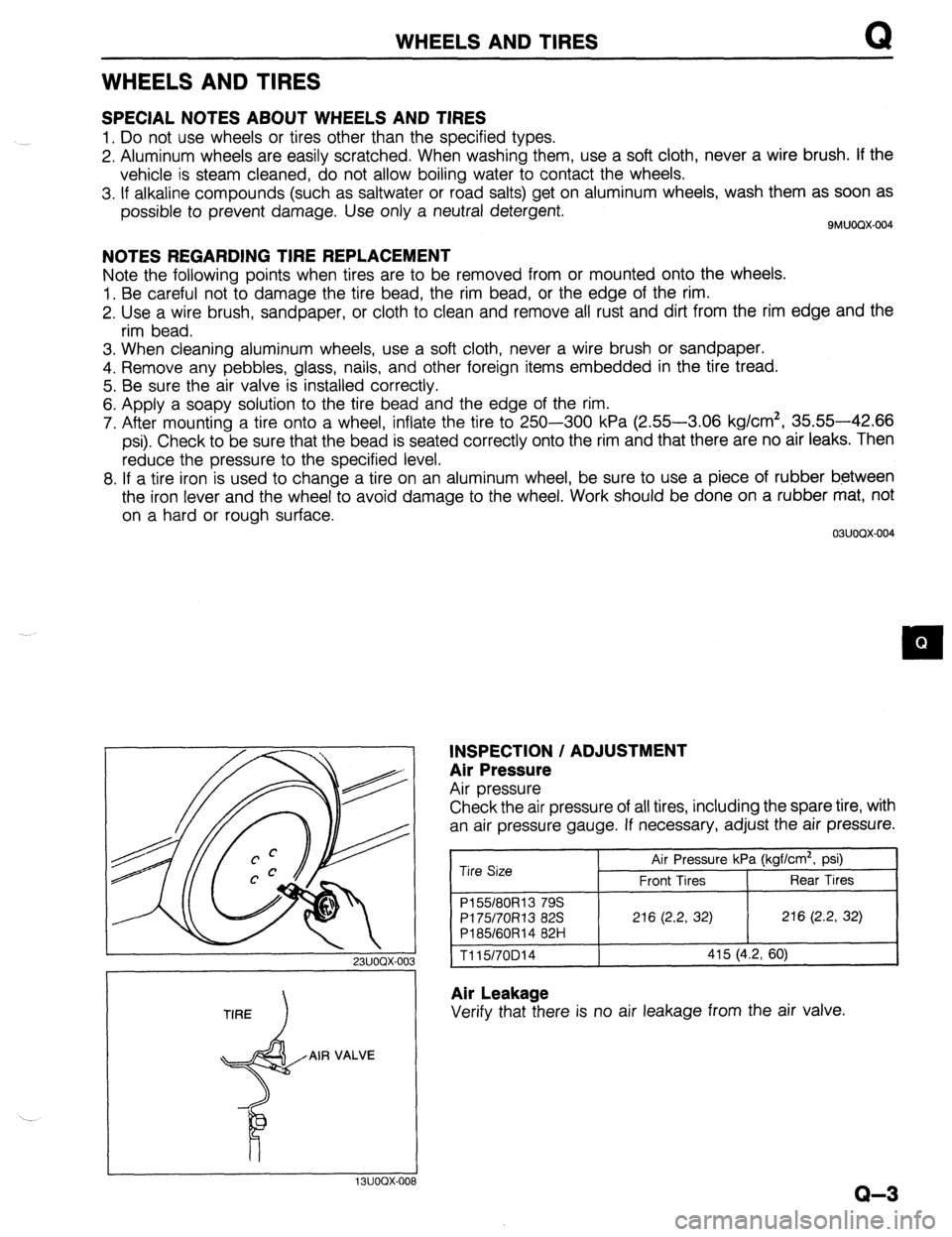 MAZDA 323 1989 Factory Repair Manual WHEELS AND TIRES
WHEELS AND TIRES
SPECIAL NOTES ABOUT WHEELS AND TIRES
1. Do not use wheels or tires other than the specified types.
2. Aluminum wheels are easily scratched. When washing them, use MAZDA 323 1989 Factory Repair Manual WHEELS AND TIRES
WHEELS AND TIRES
SPECIAL NOTES ABOUT WHEELS AND TIRES
1. Do not use wheels or tires other than the specified types.
2. Aluminum wheels are easily scratched. When washing them, use