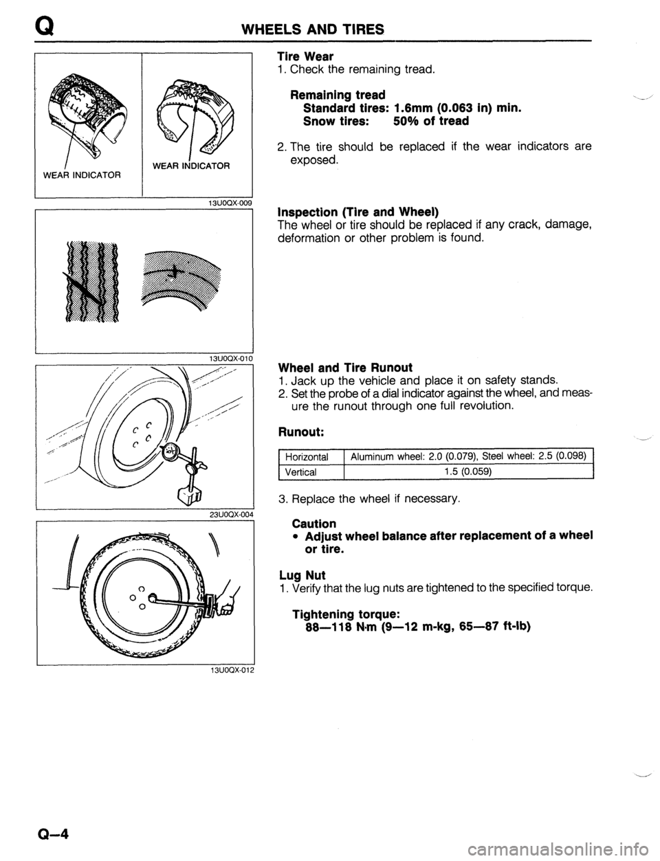 MAZDA 323 1989 Factory Repair Manual WHEELS AND TIRES
WEAR INDICATOR WEAR IbiDICATOR
13UOQX-00s
13UOQX-011 0
23UOQX-004
Tire Wear
1. Check the remaining tread.
Remaining tread
Standard tires: 1.6mm (0.063 in) min.
Snow tires: 50 MAZDA 323 1989 Factory Repair Manual WHEELS AND TIRES
WEAR INDICATOR WEAR IbiDICATOR
13UOQX-00s
13UOQX-011 0
23UOQX-004
Tire Wear
1. Check the remaining tread.
Remaining tread
Standard tires: 1.6mm (0.063 in) min.
Snow tires: 50