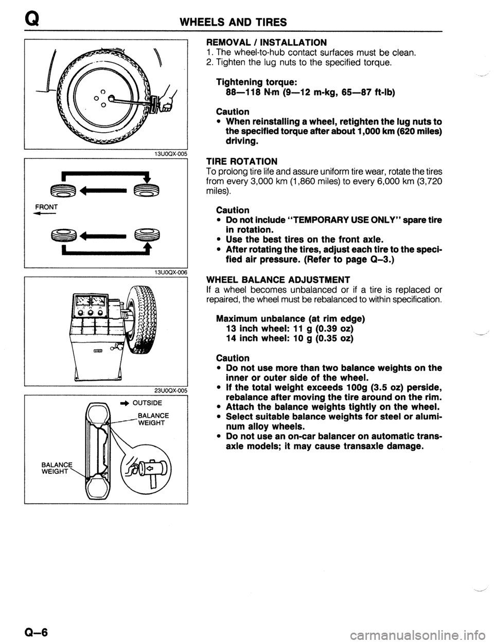 MAZDA 323 1989 Factory Repair Manual WHEELS AND TIRES
L 13UOQX-005
FRONT
13UOQX-006
G=a I) OUTSIDE
BALANC
WEIGHT
REMOVAL / INSTALLATION
1. The wheel-to-hub contact surfaces must be clean.
2. Tighten the lug nuts to the specified MAZDA 323 1989 Factory Repair Manual WHEELS AND TIRES
L 13UOQX-005
FRONT
13UOQX-006
G=a I) OUTSIDE
BALANC
WEIGHT
REMOVAL / INSTALLATION
1. The wheel-to-hub contact surfaces must be clean.
2. Tighten the lug nuts to the specified