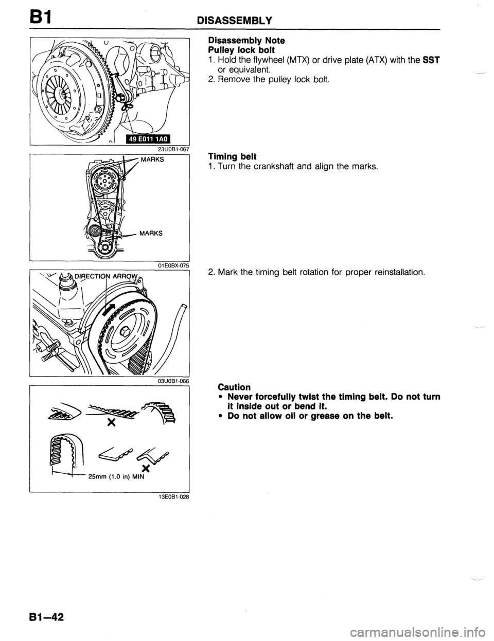 MAZDA 323 1989  Factory Manual PDF DISASSEMBLY 
23UOBl-067 
; MARKS 
MARKS 
Qe 
x 
25mm (1.0 in) MIN 
13EOBl-0: 
Disassembly Note 
Pulley lock bolt 
1. Hold the flywheel (MTX) or drive plate (ATX) with the SST 
or equivalent. 
2. Remov