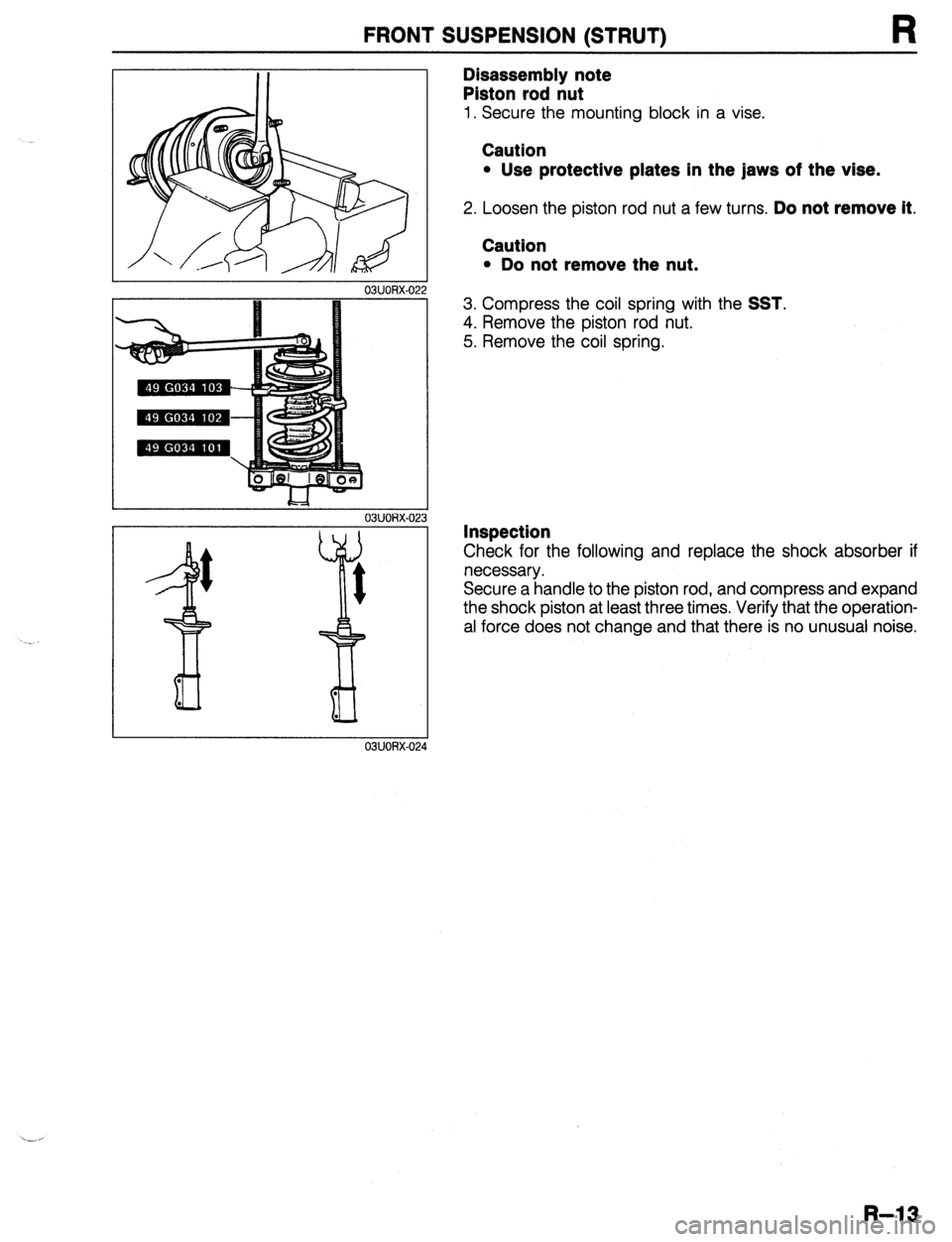 MAZDA 323 1989 Factory Repair Manual FRONT SUSPENSION (STRUT)
R
03UORX-022
.
.
H 03UOAX-02:
03UORX-02r
Disassembly note
Piston rod nut
1. Secure the mounting block in a vise.
Caution
l Use protective plates in the jaws of the MAZDA 323 1989 Factory Repair Manual FRONT SUSPENSION (STRUT)
R
03UORX-022
.
.
H 03UOAX-02:
03UORX-02r
Disassembly note
Piston rod nut
1. Secure the mounting block in a vise.
Caution
l Use protective plates in the jaws of the