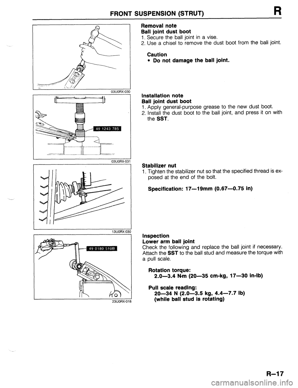 MAZDA 323 1989  Factory Repair Manual FRONT SUSPENSION (STRUT) R 
03UORX-03 
23UORX-01 
Removal note 
Ball joint dust boot 
1. Secure the ball joint in a vise. 
2. Use a chisel to remove the dust boot from the ball joint. 
Caution 
l Do n