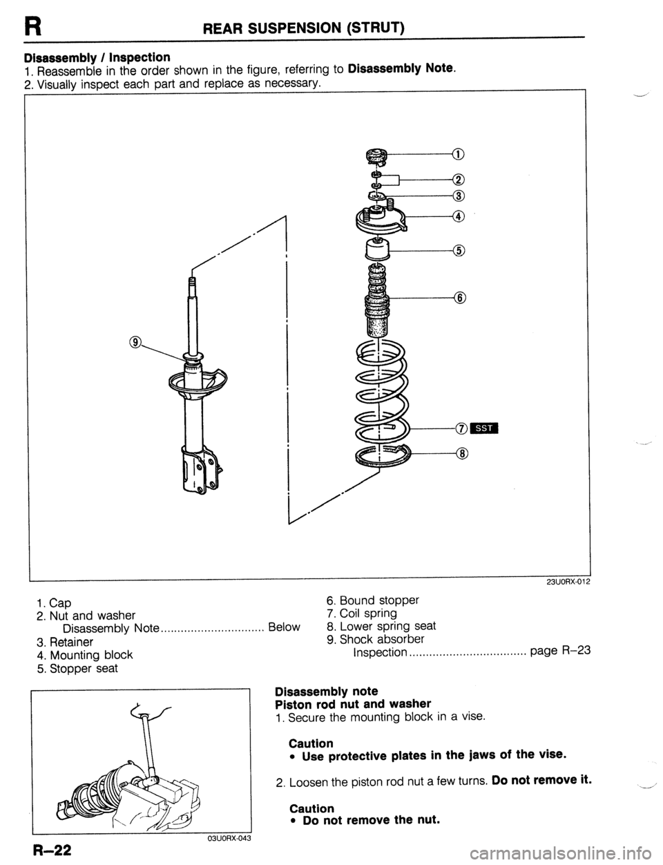 MAZDA 323 1989  Factory Repair Manual R REAR SUSPENSION (STRUT) 
Disassembly / Inspection 
1. Reassemble in the order shown in the figure, referring to Disassembly Note. 
2. Visually inspect each part and replace as necessary. 
1. Cap 6. 