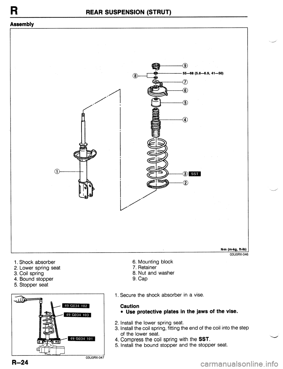 MAZDA 323 1989  Factory Repair Manual R REAR SUSPENSION (STRUT) 
Assembly 
41-50) 
N.m (m-kg, f&lb) 
03UORX-041 
!J ‘6 
1. Shock absorber 
2. Lower spring seat 
3. Coil spring 
4. Bound stopper 
5. Stopper seat 
03UORX.047 
R-24 
6. Mou