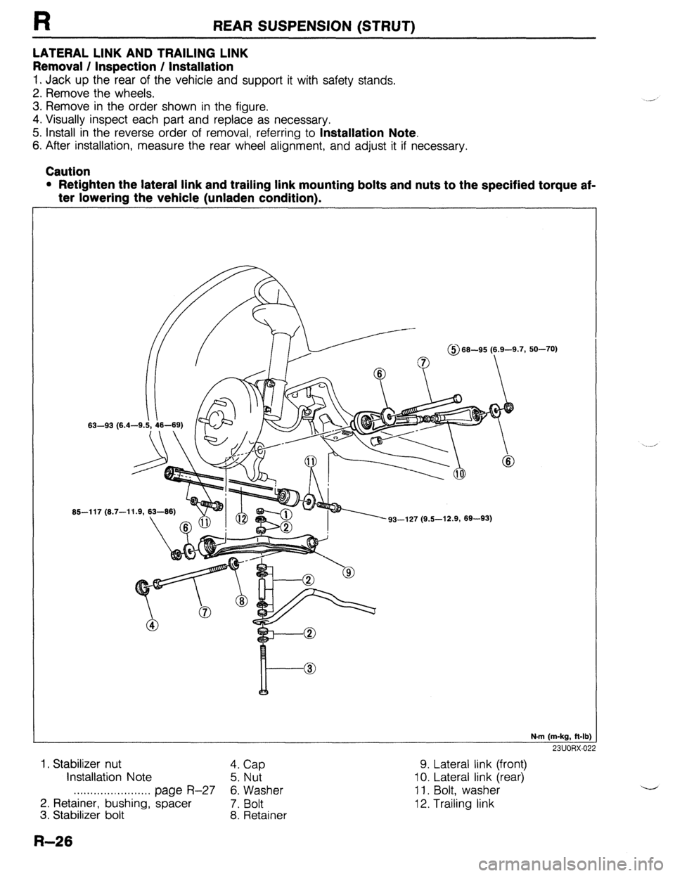 MAZDA 323 1989 Factory Repair Manual R REAR SUSPENSION (STRUT)
LATERAL LINK AND TRAILING LINK
Removal / Inspection / Installation
1. Jack up the rear of the vehicle and support it with safety stands.
2. Remove the wheels.
3. Remove MAZDA 323 1989 Factory Repair Manual R REAR SUSPENSION (STRUT)
LATERAL LINK AND TRAILING LINK
Removal / Inspection / Installation
1. Jack up the rear of the vehicle and support it with safety stands.
2. Remove the wheels.
3. Remove