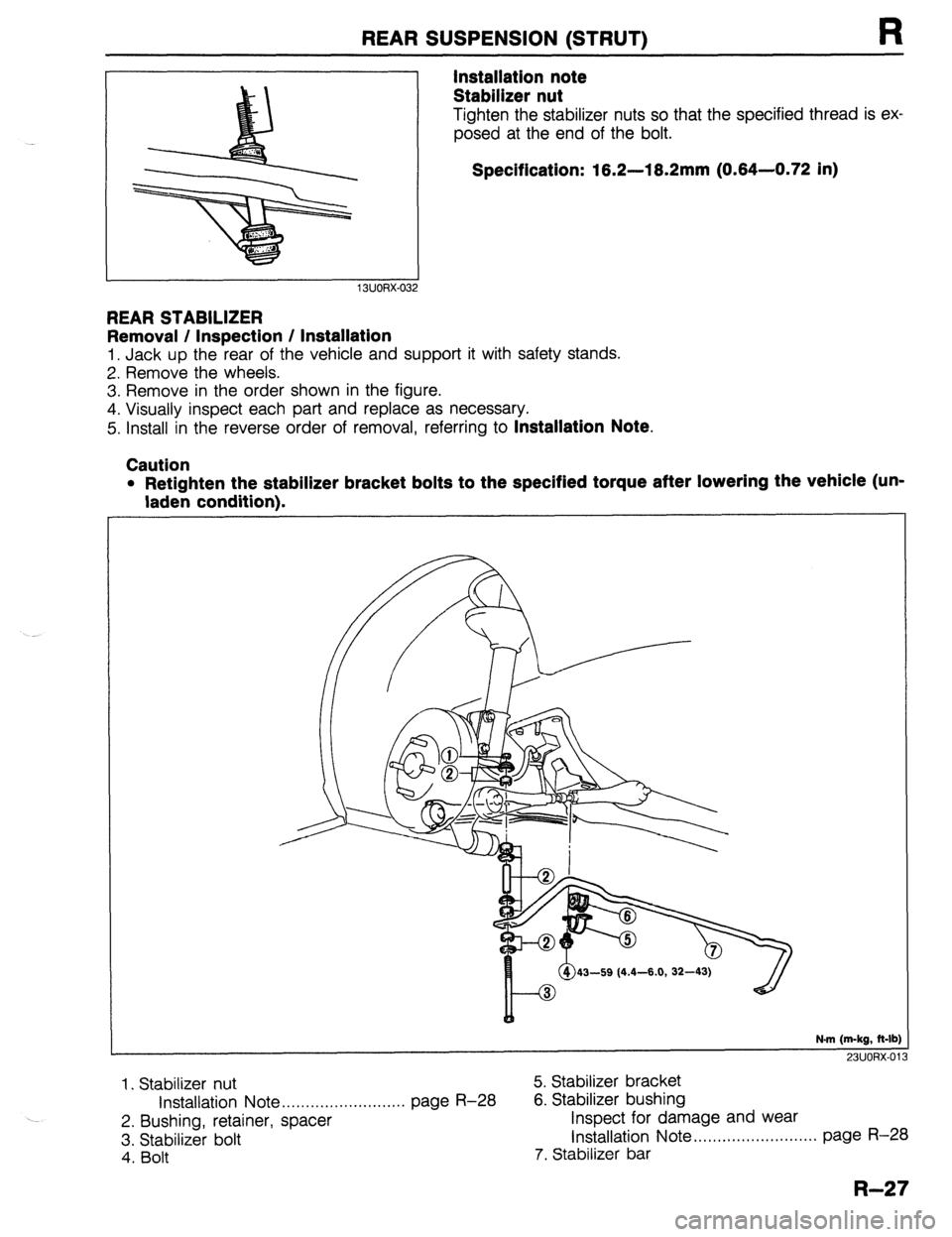 MAZDA 323 1989 Factory Repair Manual REAR SUSPENSION (STRUT) R
Installation note
Stabilizer nut
Tighten the stabilizer nuts so that the specified thread is ex,
posed at the end of the bolt.
Specification: 16.2-18.2mm (0.84-0.72 in) MAZDA 323 1989 Factory Repair Manual REAR SUSPENSION (STRUT) R
Installation note
Stabilizer nut
Tighten the stabilizer nuts so that the specified thread is ex,
posed at the end of the bolt.
Specification: 16.2-18.2mm (0.84-0.72 in)