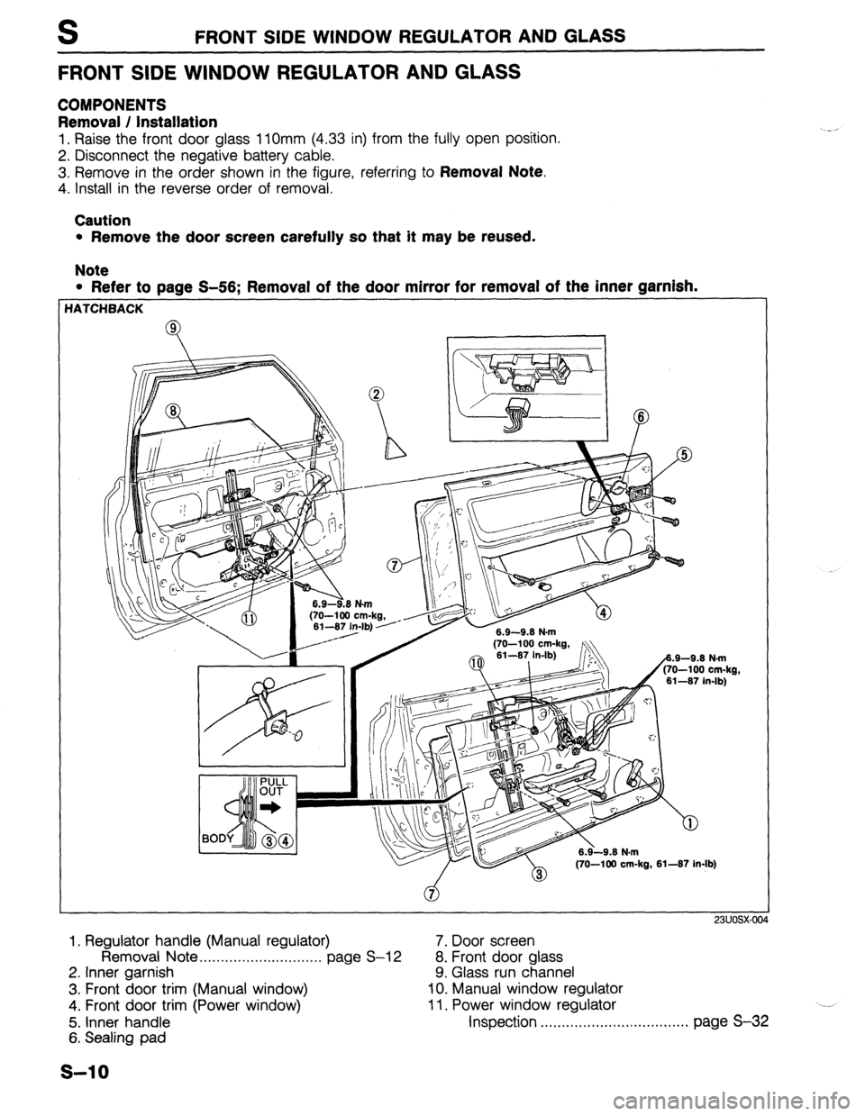 MAZDA 323 1989 Factory Repair Manual FRONT SIDE WINDOW REGULATOR AND GLASS
FRONT SIDE WINDOW REGULATOR AND GLASS
COMPONENTS
Removal / Installation
1, Raise the front door glass 1 1Omm (4.33 in) from the fully open position.
2. Disco MAZDA 323 1989 Factory Repair Manual FRONT SIDE WINDOW REGULATOR AND GLASS
FRONT SIDE WINDOW REGULATOR AND GLASS
COMPONENTS
Removal / Installation
1, Raise the front door glass 1 1Omm (4.33 in) from the fully open position.
2. Disco