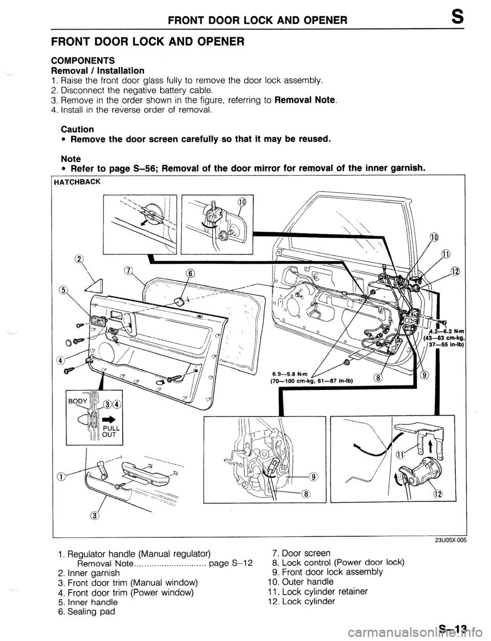 MAZDA 323 1989  Factory Repair Manual FRONT DOOR LOCK AND OPENER S 
FRONTDOORLOCKANDOPENER 
COMPONENTS 
Removal / Installation 
1. Raise the front door glass fully to remove the door lock assembly. 
2. Disconnect the negative battery cabl
