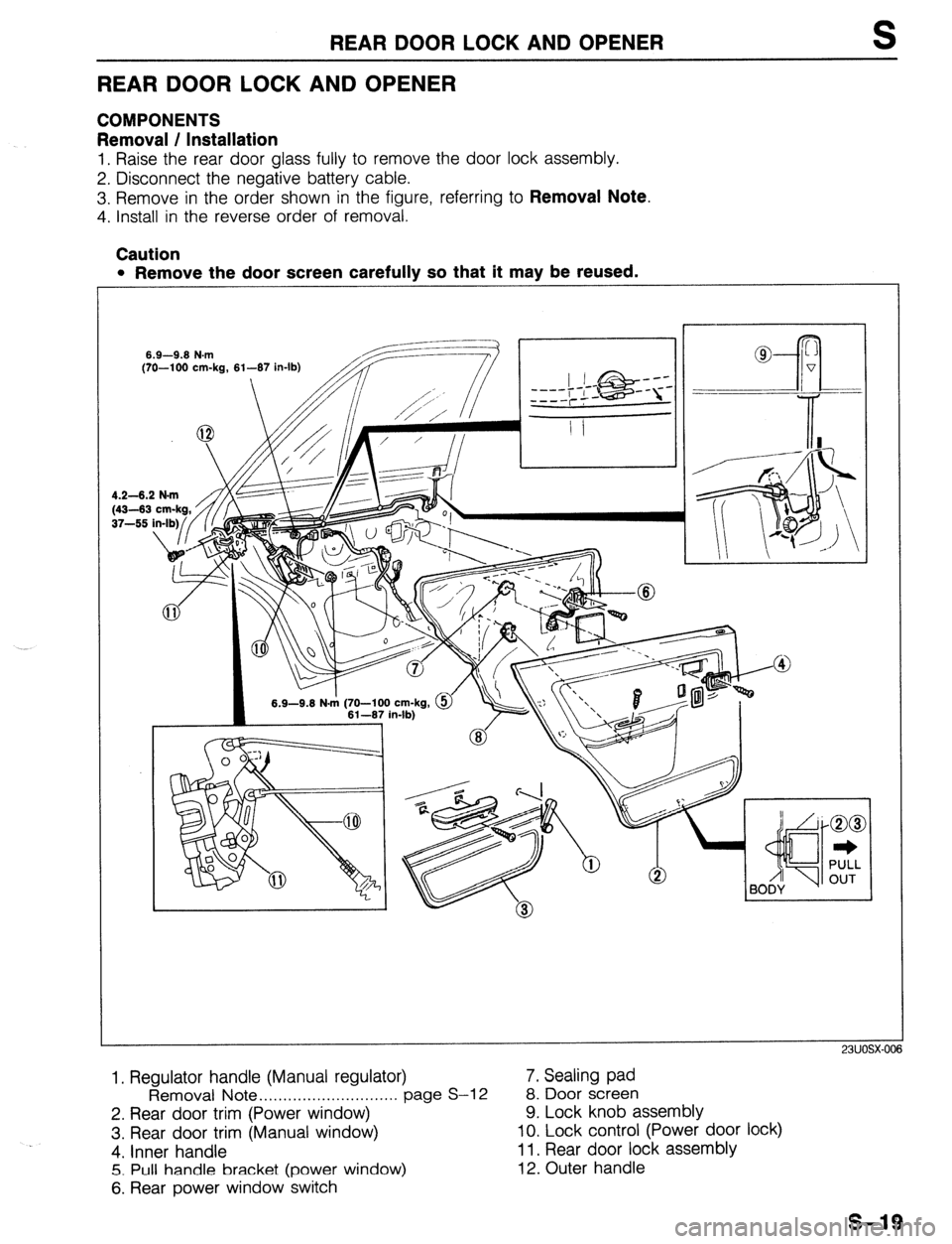 MAZDA 323 1989  Factory Repair Manual REAR DOOR LOCK AND OPENER S 
REAR DOOR LOCK AND OPENER 
COMPONENTS 
Removal / Installation 
1. Raise the rear door glass fully to remove the door lock assembly. 
2. Disconnect the negative battery cab